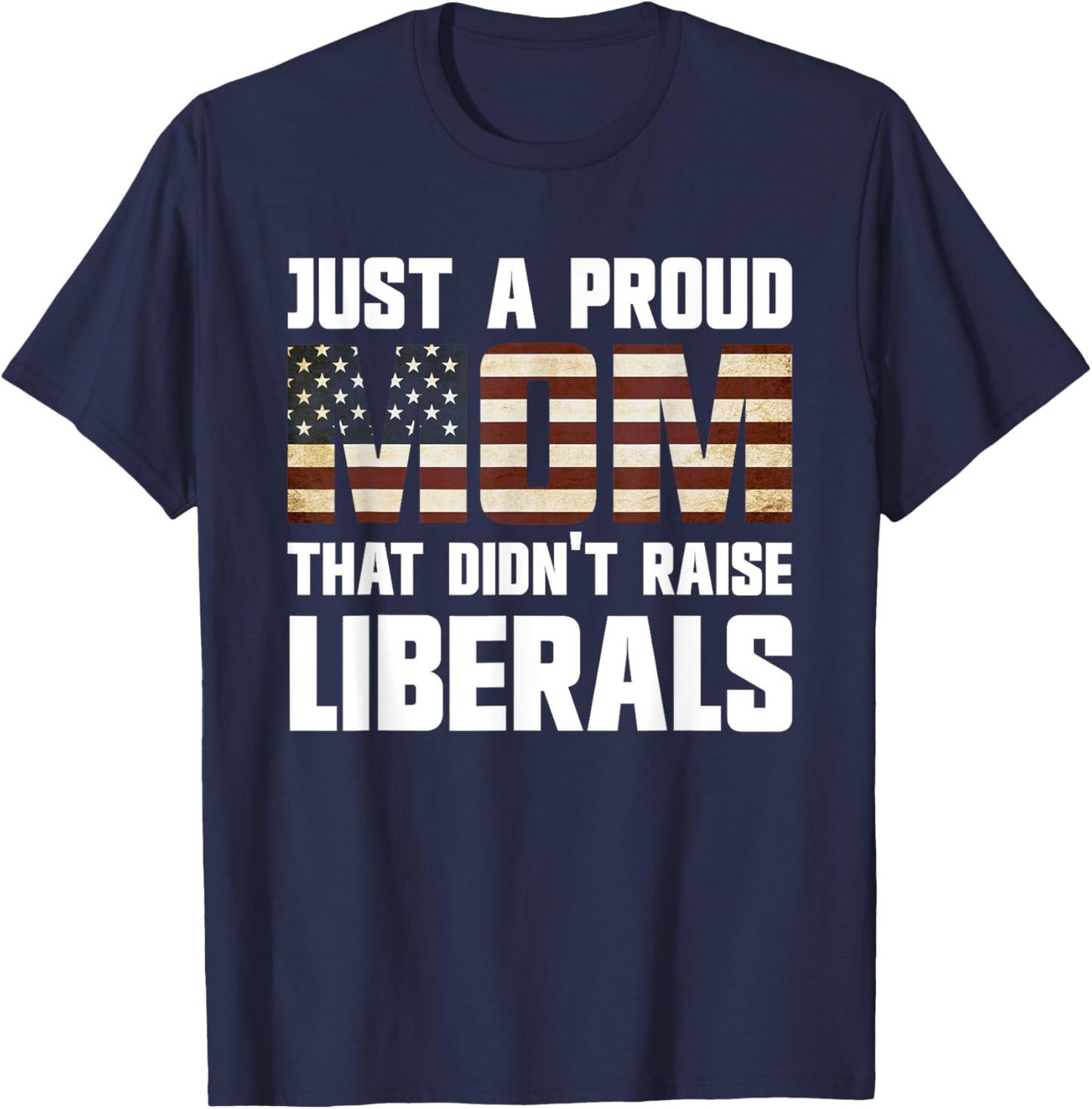 Just A Proud Mom That Didn't Raise Liberals T-Shirt - T-Shirt | Navy
