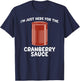 I'm Just Here For The Cranberry Sauce Funny Jellied Can T-Shirt - T-Shirt | Navy