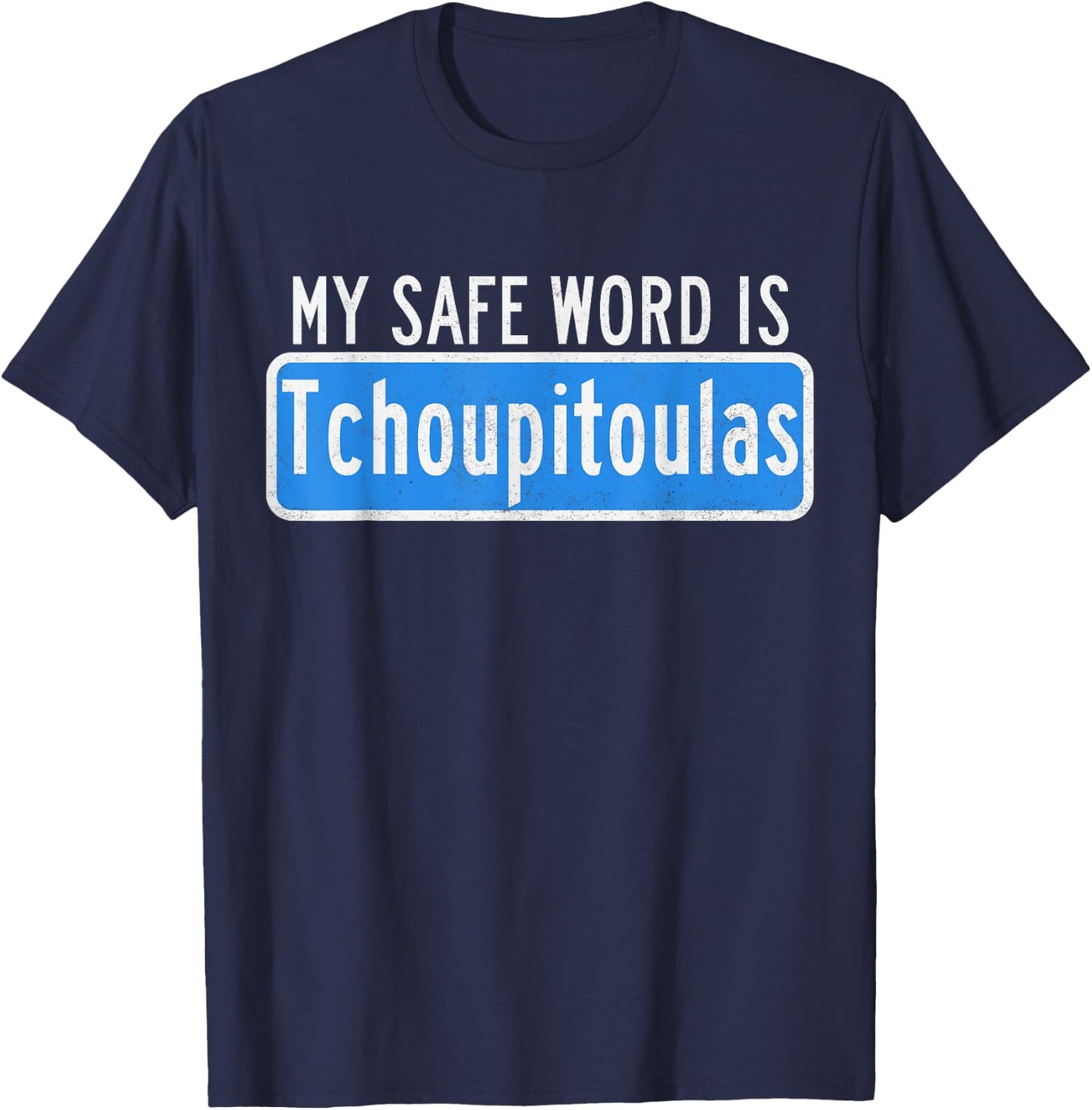 My Safe Word Is Tchoupitoulas Louisiana T-Shirt - T-Shirt | Navy