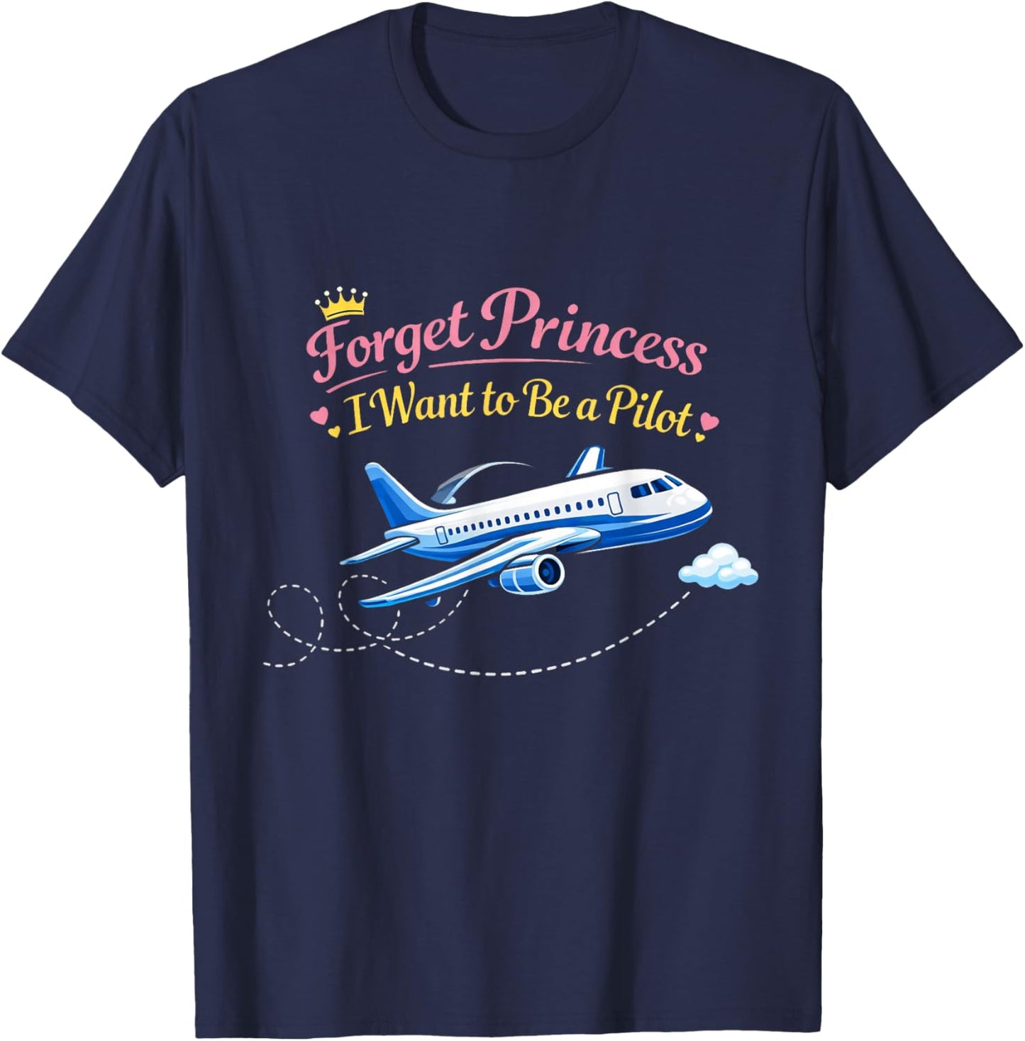 Forget Princess I Want to BE A Pilot T-Shirt - T-Shirt | Navy