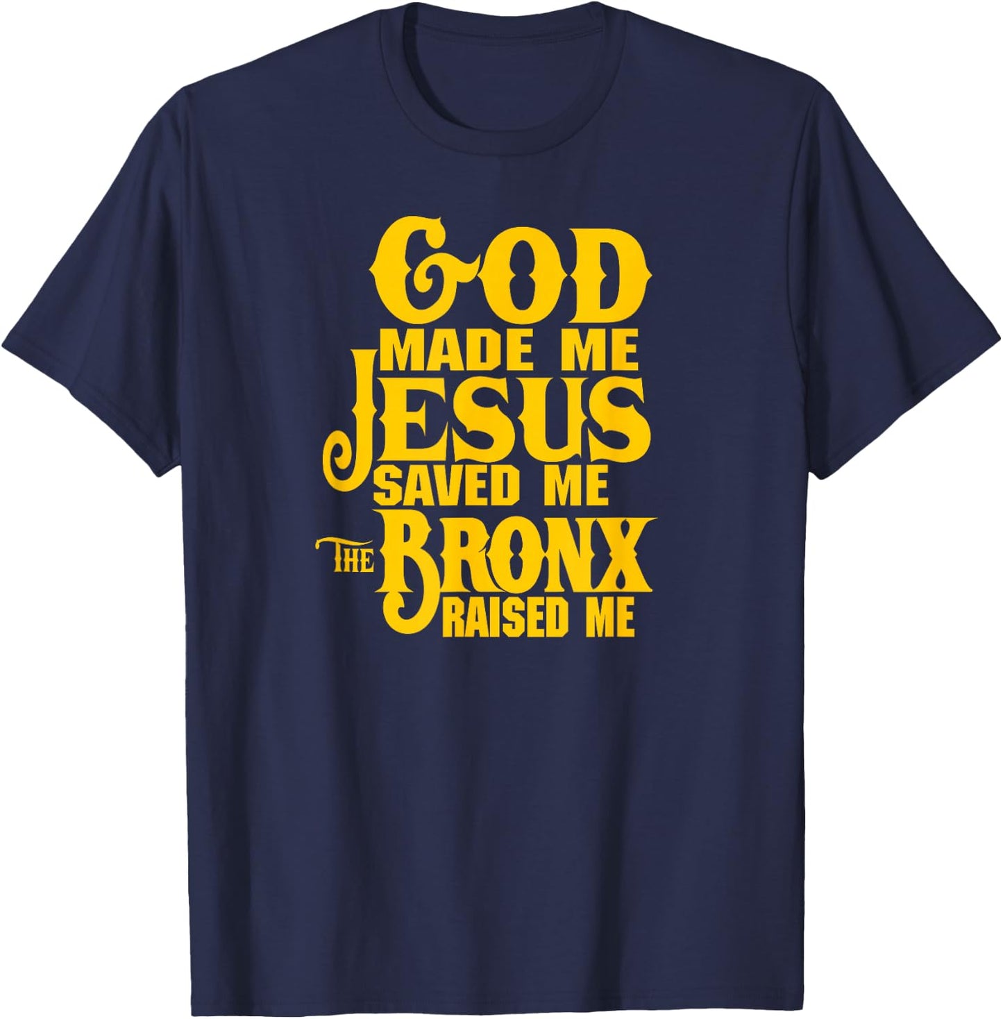 God made me Jesus saved me The Bronx raised me T-Shirt - T-Shirt | Navy