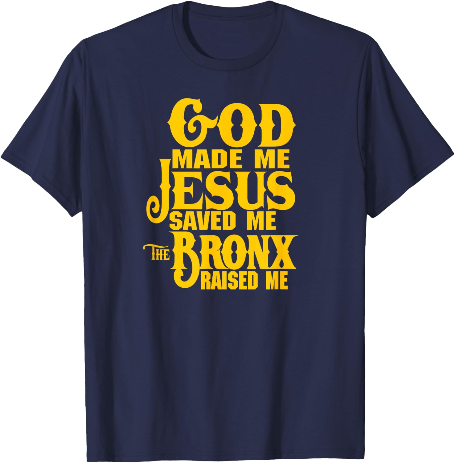 God made me Jesus saved me The Bronx raised me T-Shirt - T-Shirt | Navy