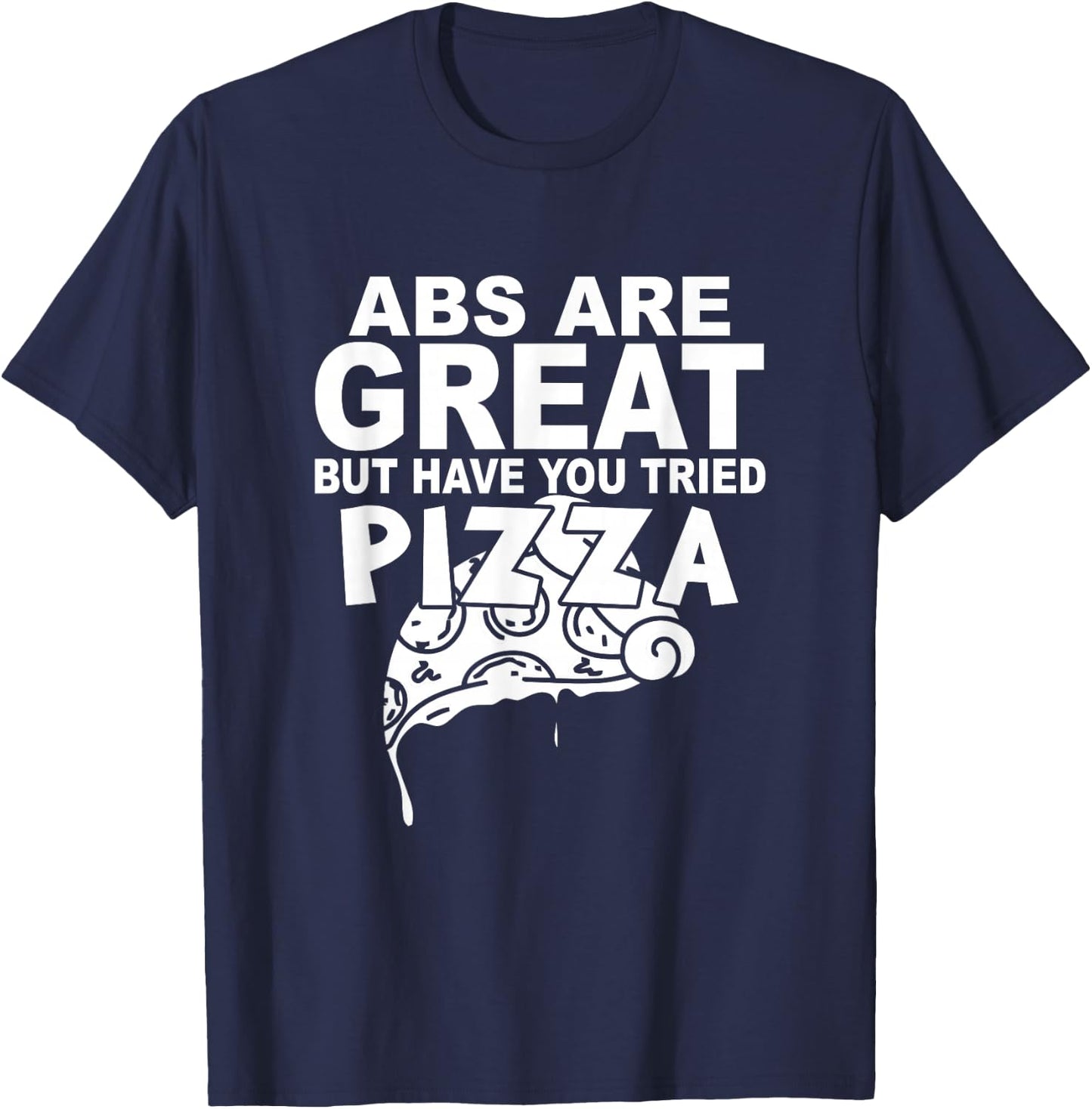 Pizza Lover Funny Abs Are Great But Have You Tried Pizza T-Shirt - T-Shirt | Navy