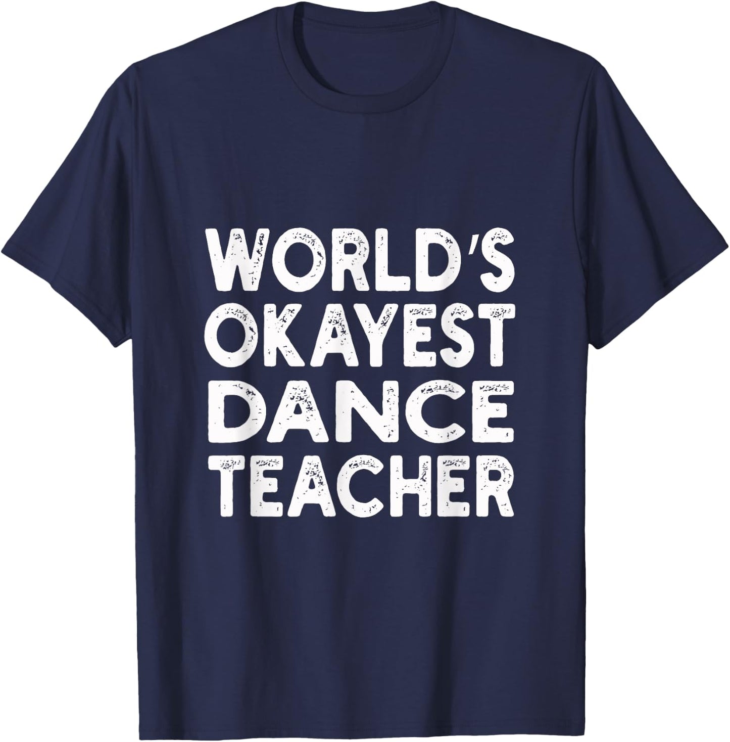 World's Okayest Dance Teacher | Dance Teacher Men Women T-Shirt - T-Shirt | Navy