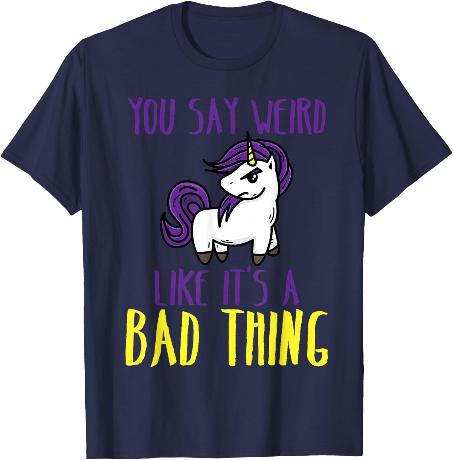 You Say Weird Like It's A Bad Thing | Unicorn Gift T-Shirt - T-Shirt | Navy