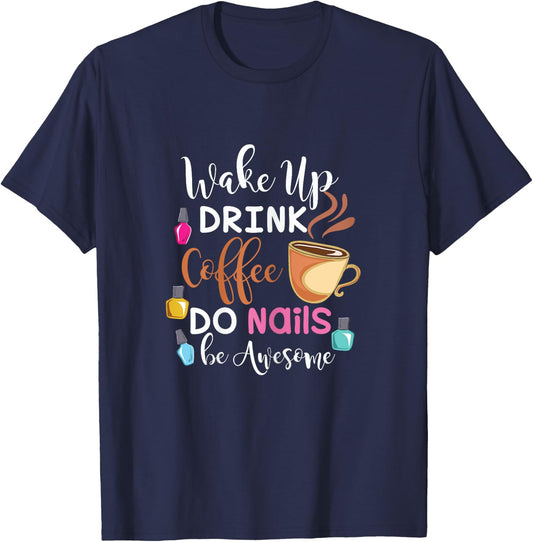 Wake Up Drink Coffee Do Nails Nail Tech T-Shirt - T-Shirt | Navy