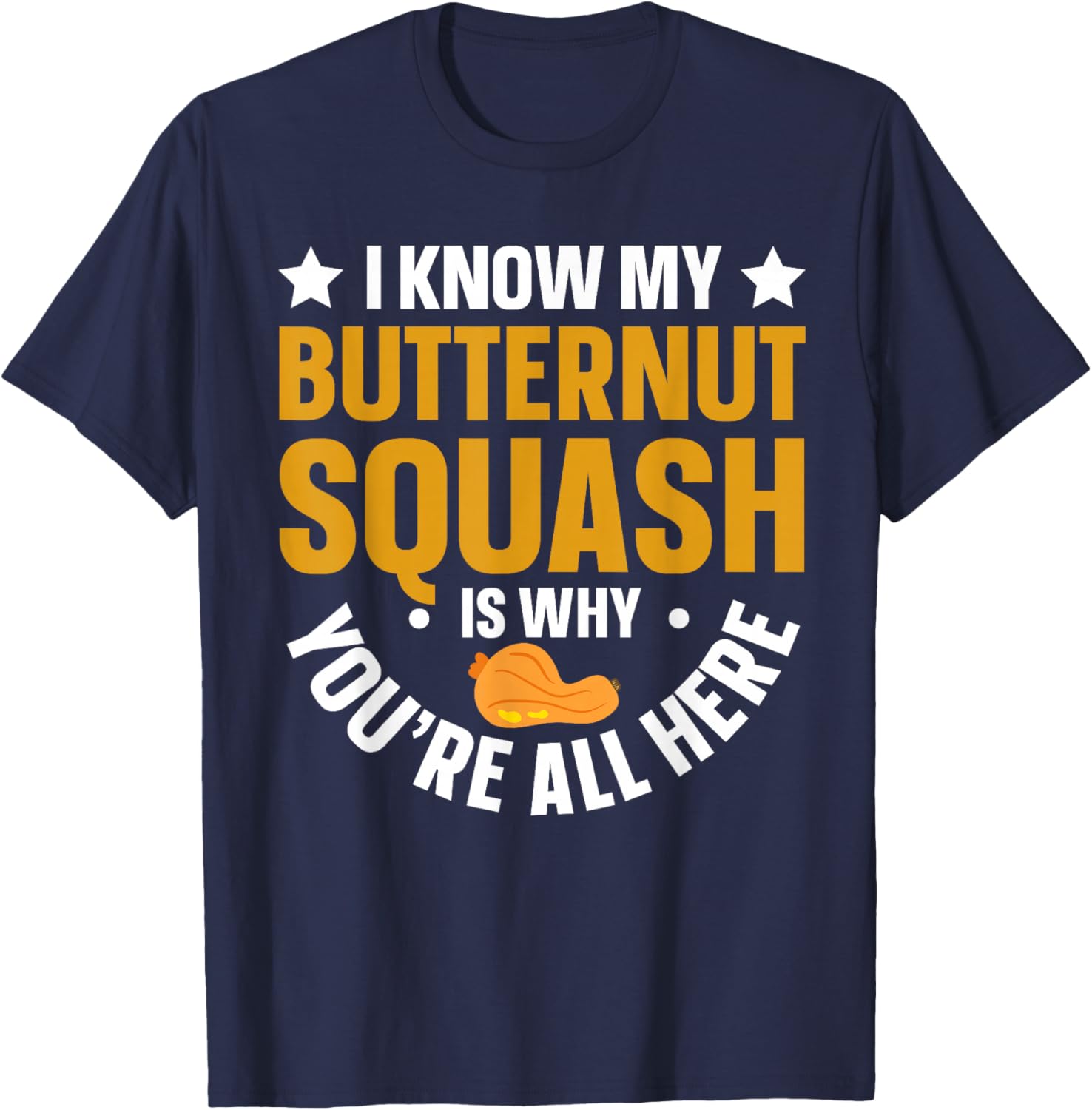 I Know My Butternut Squash is Why Youre All Here T-Shirt - T-Shirt | Navy