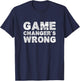 Game Changer's Wrong Funny T-Shirt - T-Shirt | Navy