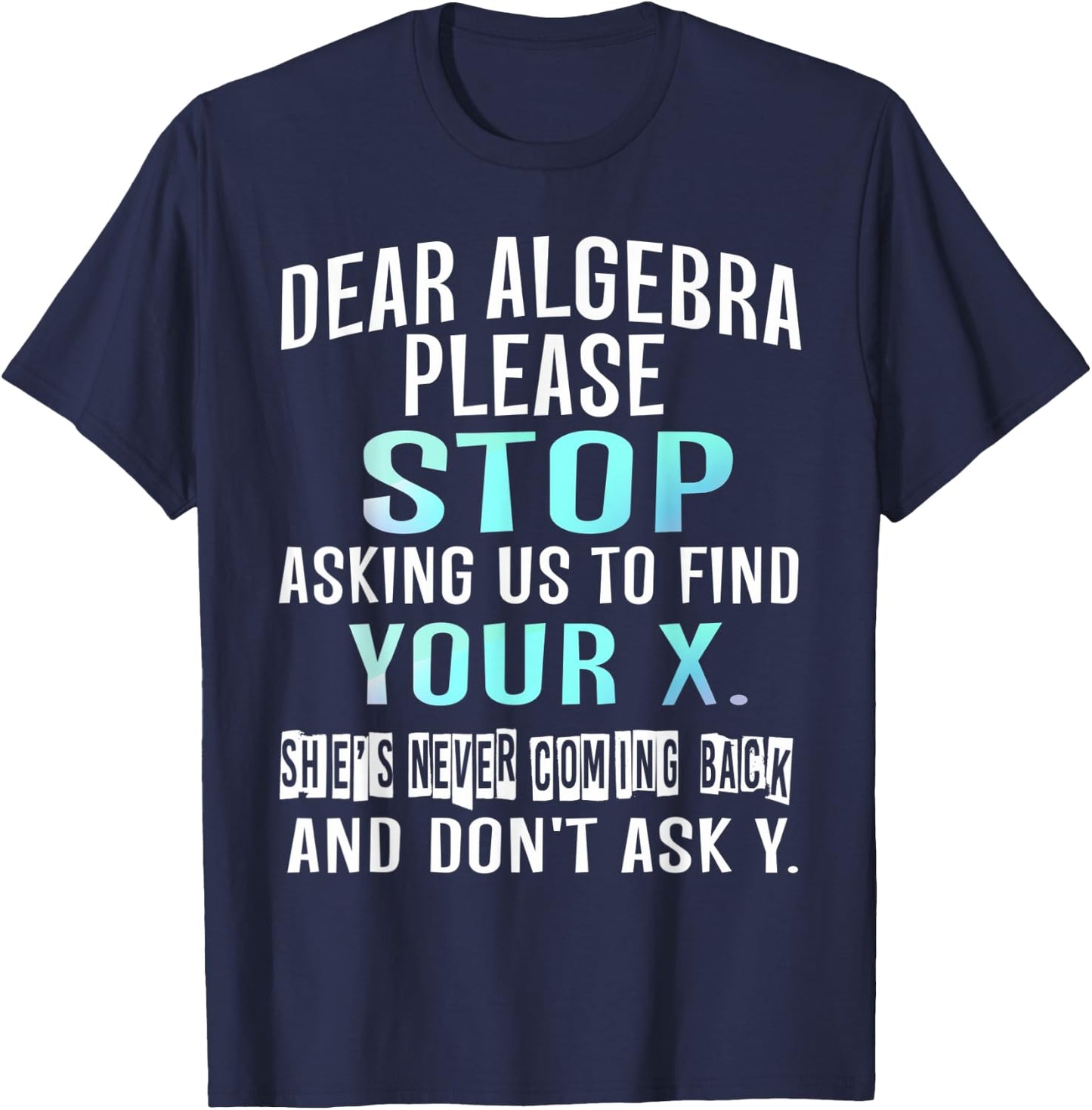 Dear Algebra Please Stop Asking Us to Find Your X T-Shirt - T-Shirt | Navy