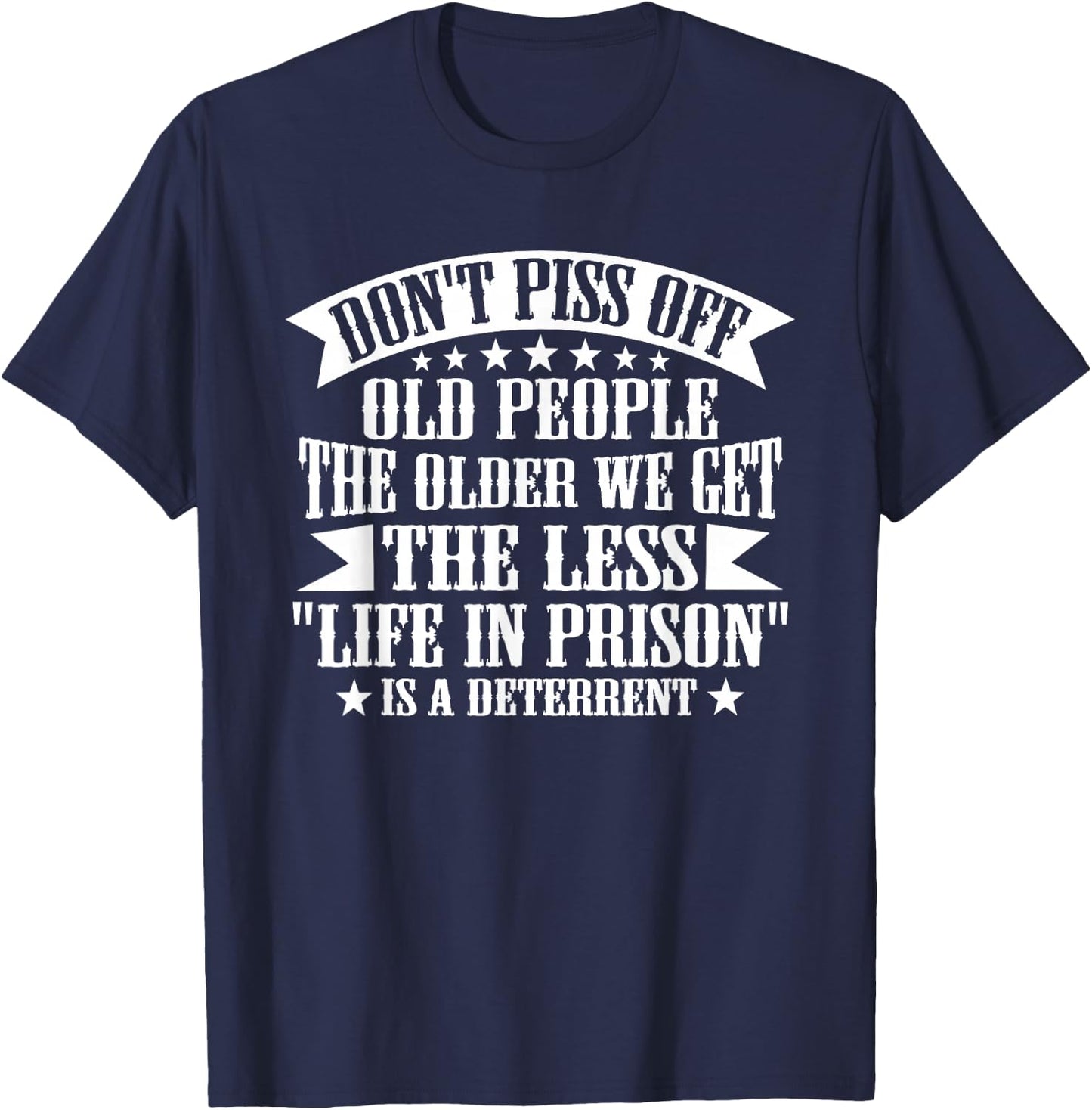Don't Piss Off Old People Less Life In Prison Funny Novelty T-Shirt - T-Shirt | Navy