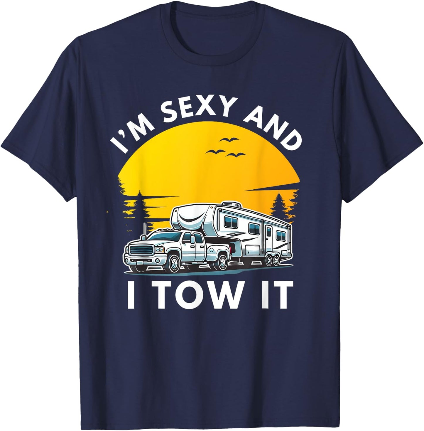 I'm Sexy And I Tow It Fifth Wheel RV Camper T-Shirt - T-Shirt | Navy