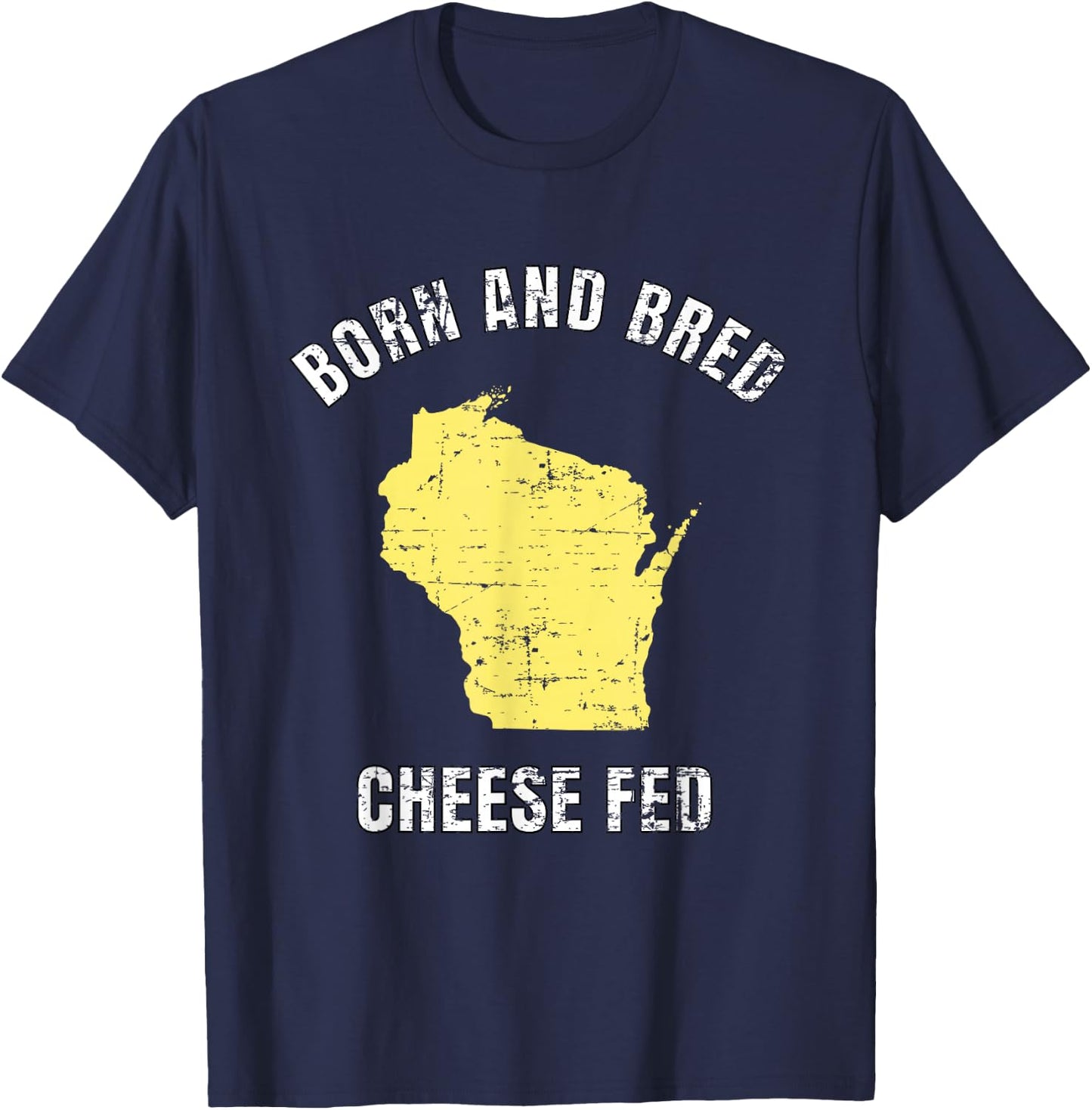 Born and Bred Cheese Fed Wisconsin Statement T Shirt T-Shirt - T-Shirt | Navy