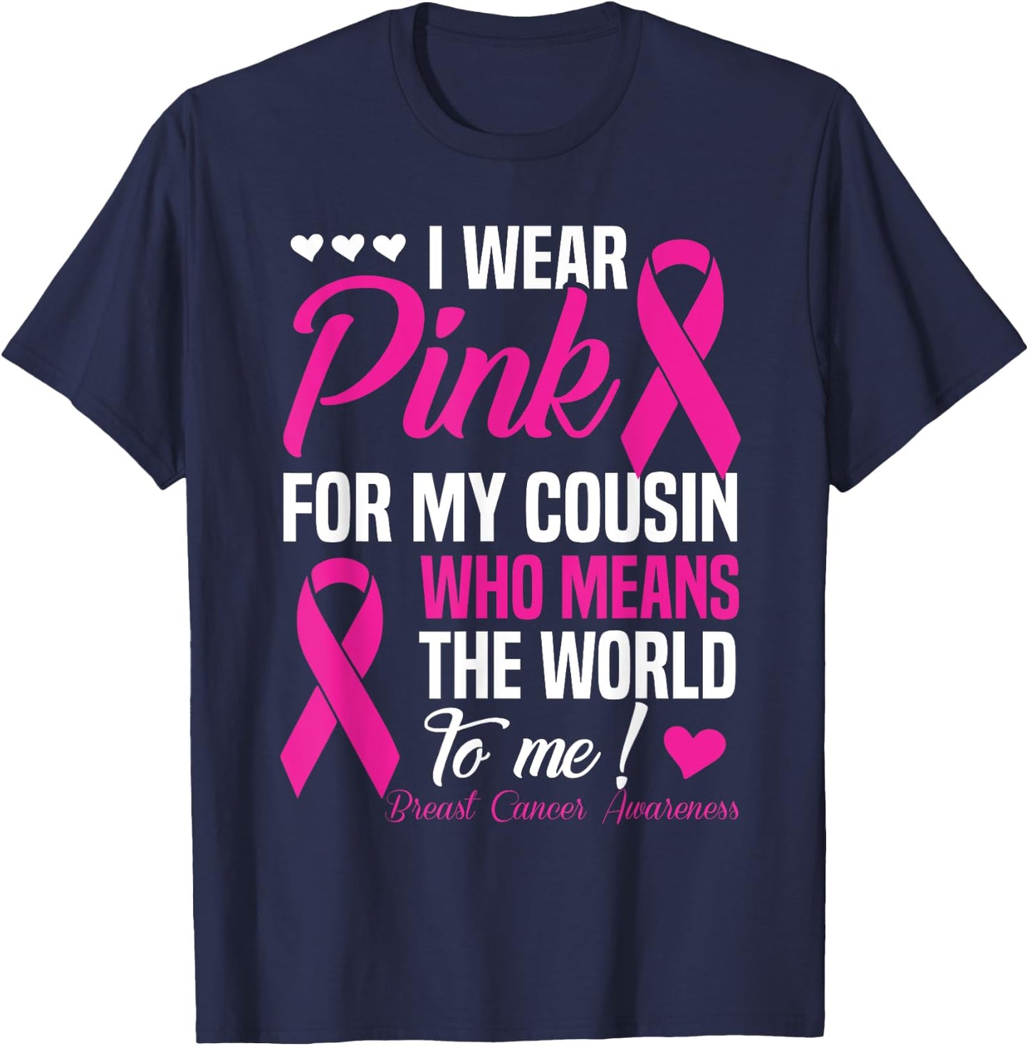 Breast Cancer Pink For Cousin Who Means World To Me T-Shirt - T-Shirt | Navy