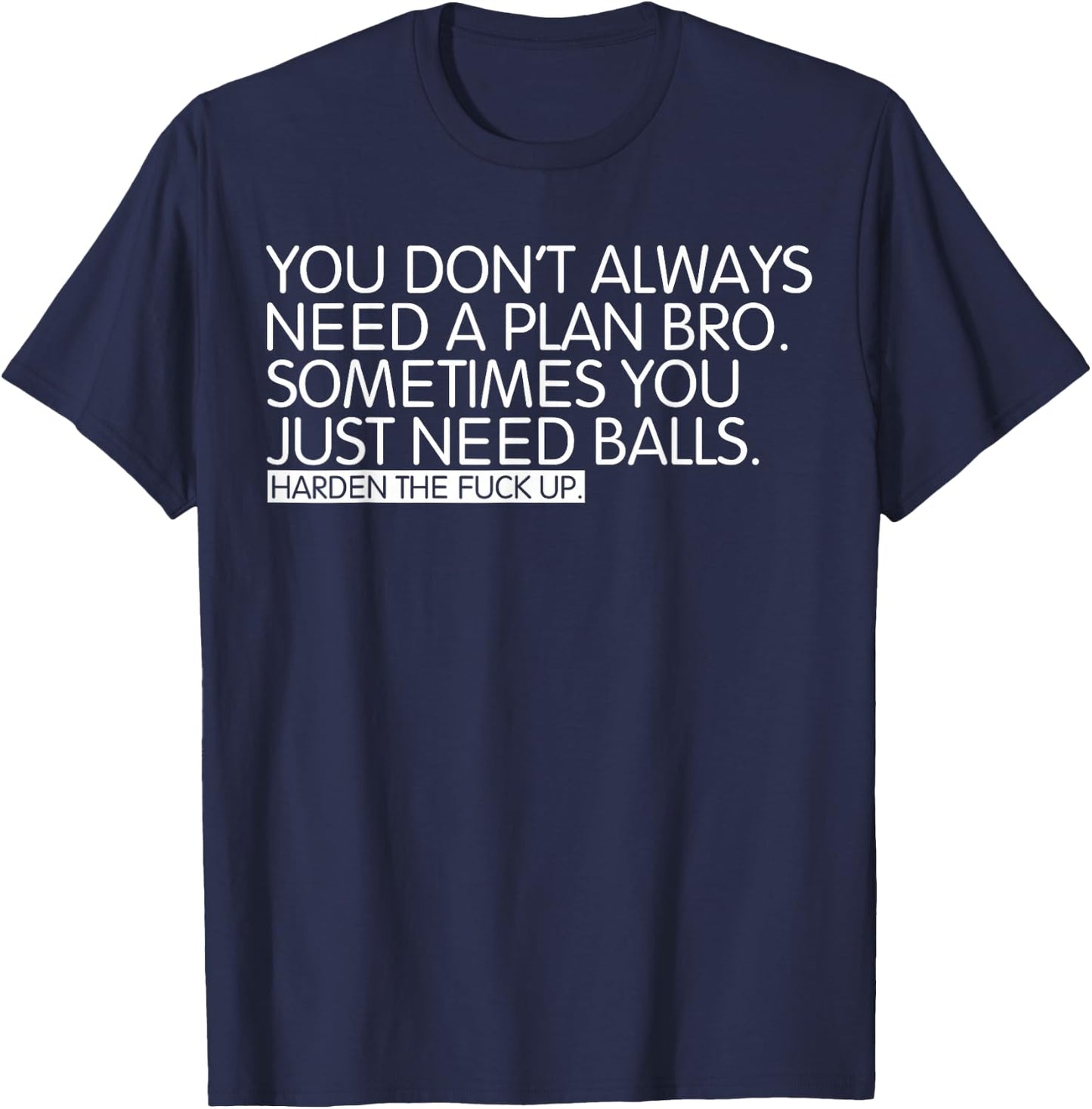 You don't always need a plan bro. Sometimes you just T-Shirt - T-Shirt | Navy