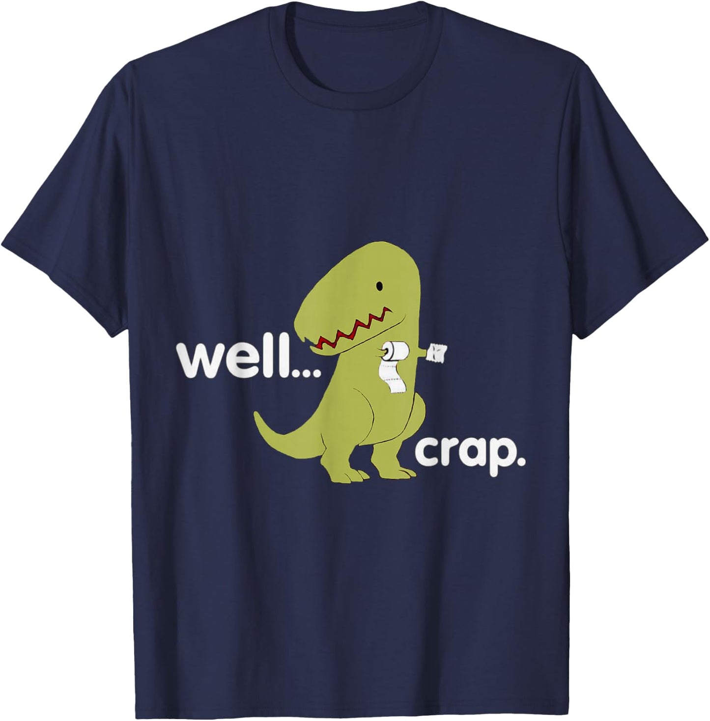 Well Crap T-Rex Dinosaur Dino Cool Cute Humorous Funny T-Shirt - T-Shirt | Navy
