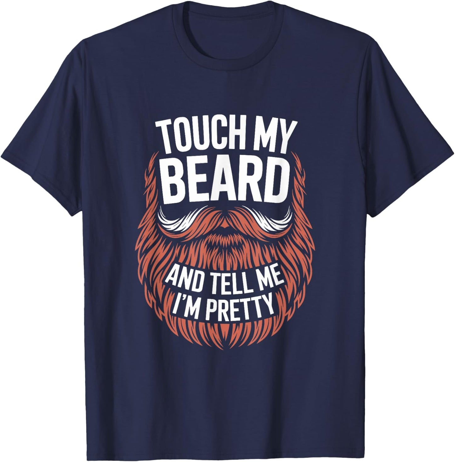 Touch My Beard And Tell Me I'm Pretty Funny Fathers Day T-Shirt - T-Shirt | Navy