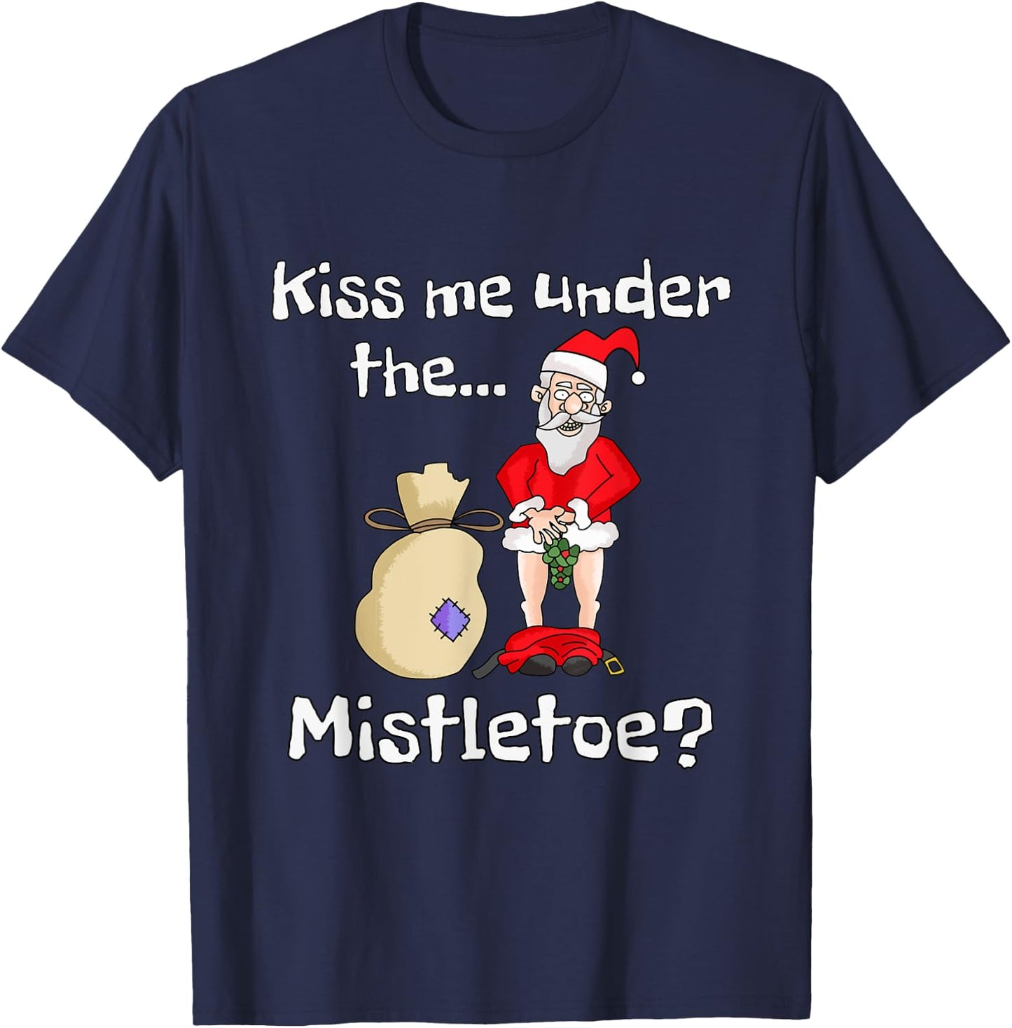 Kiss Me Under The Mistletoe | Naughty Bad Santa Christmas T-Shirt - T-Shirt | Navy