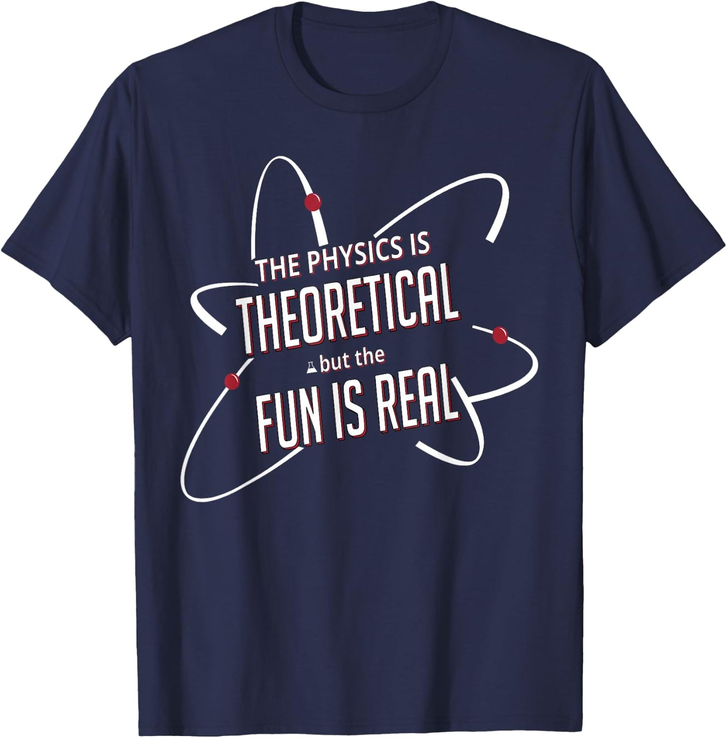 The Physics is Theoretical but the Fun Is Real T-Shirt - T-Shirt | Navy