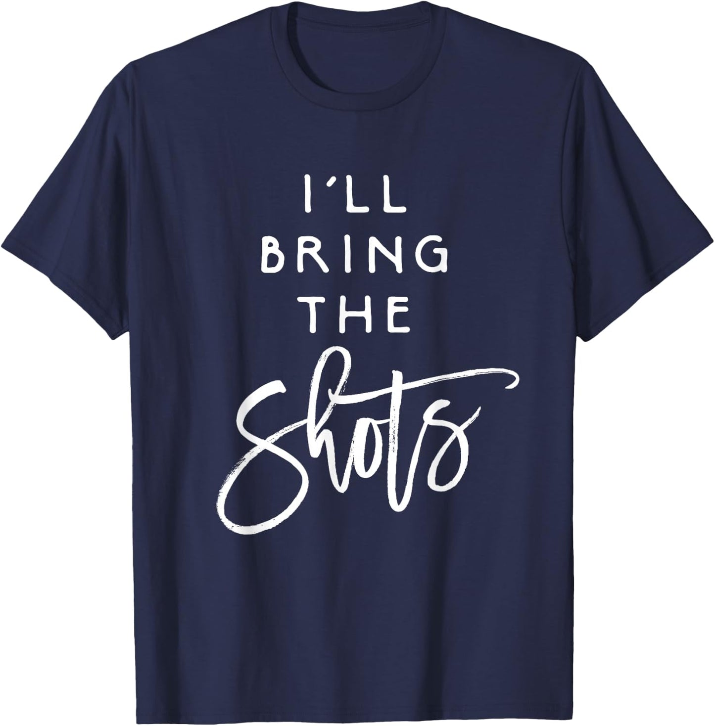 I'll Bring The Shots Shirt Funny Drinking Party Group T-Shirt - T-Shirt | Navy
