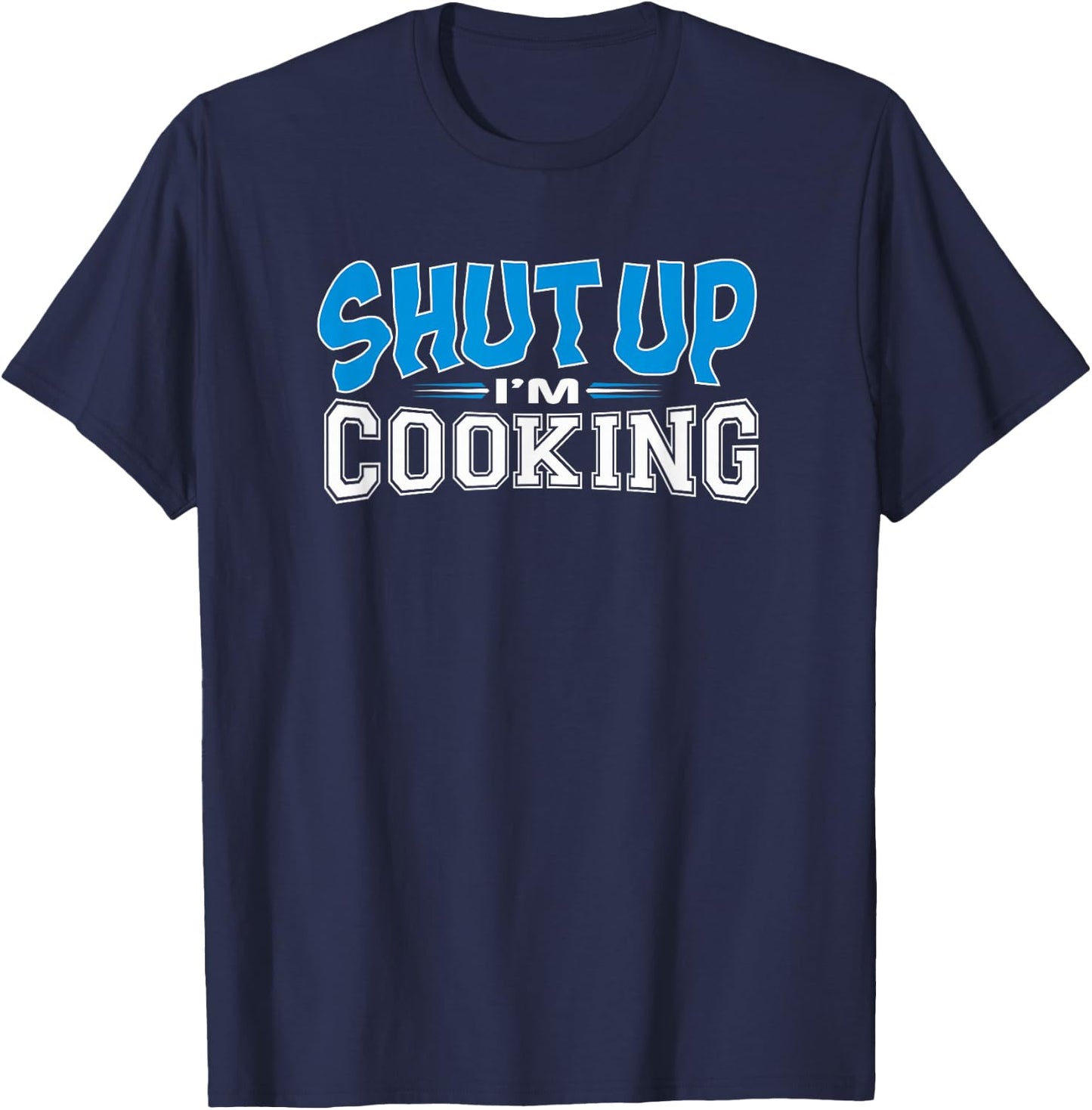 Cooking Apparel Shut Up I'm Cooking T-Shirt - T-Shirt | Navy