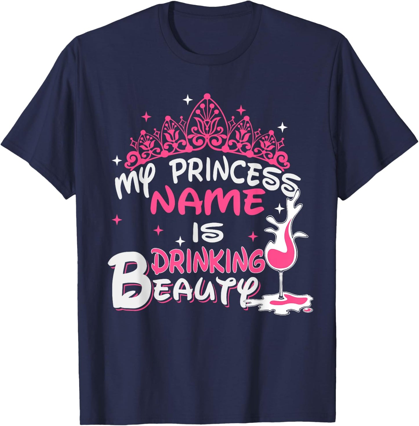 My Princess Name Is Drinking Beauty - Funny Wine shirt T-Shirt - T-Shirt | Navy