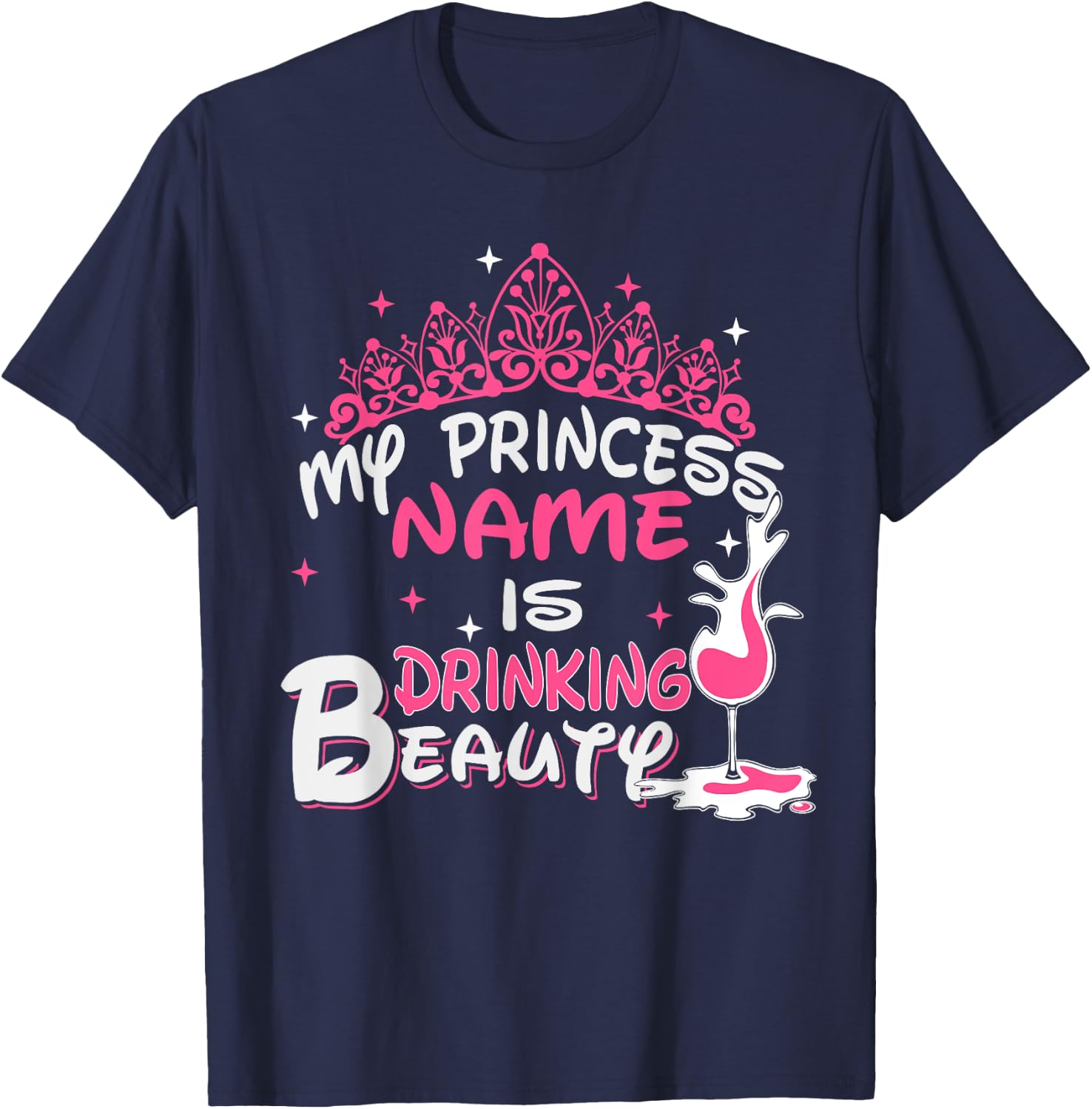 My Princess Name Is Drinking Beauty - Funny Wine shirt T-Shirt - T-Shirt | Navy