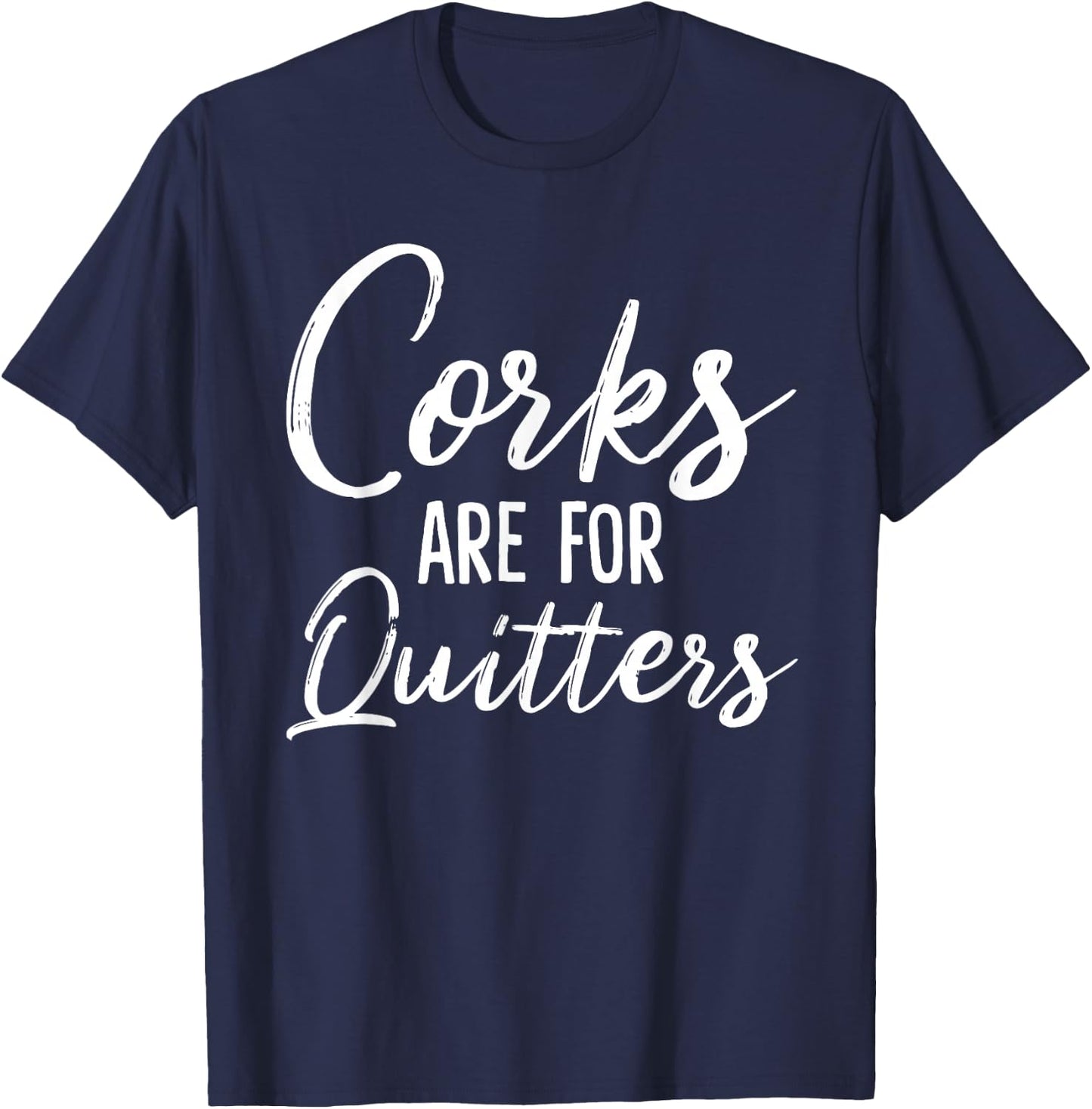 Corks Are For Quitters Funny Wine Drinking Sarcasm T-Shirt - T-Shirt | Navy