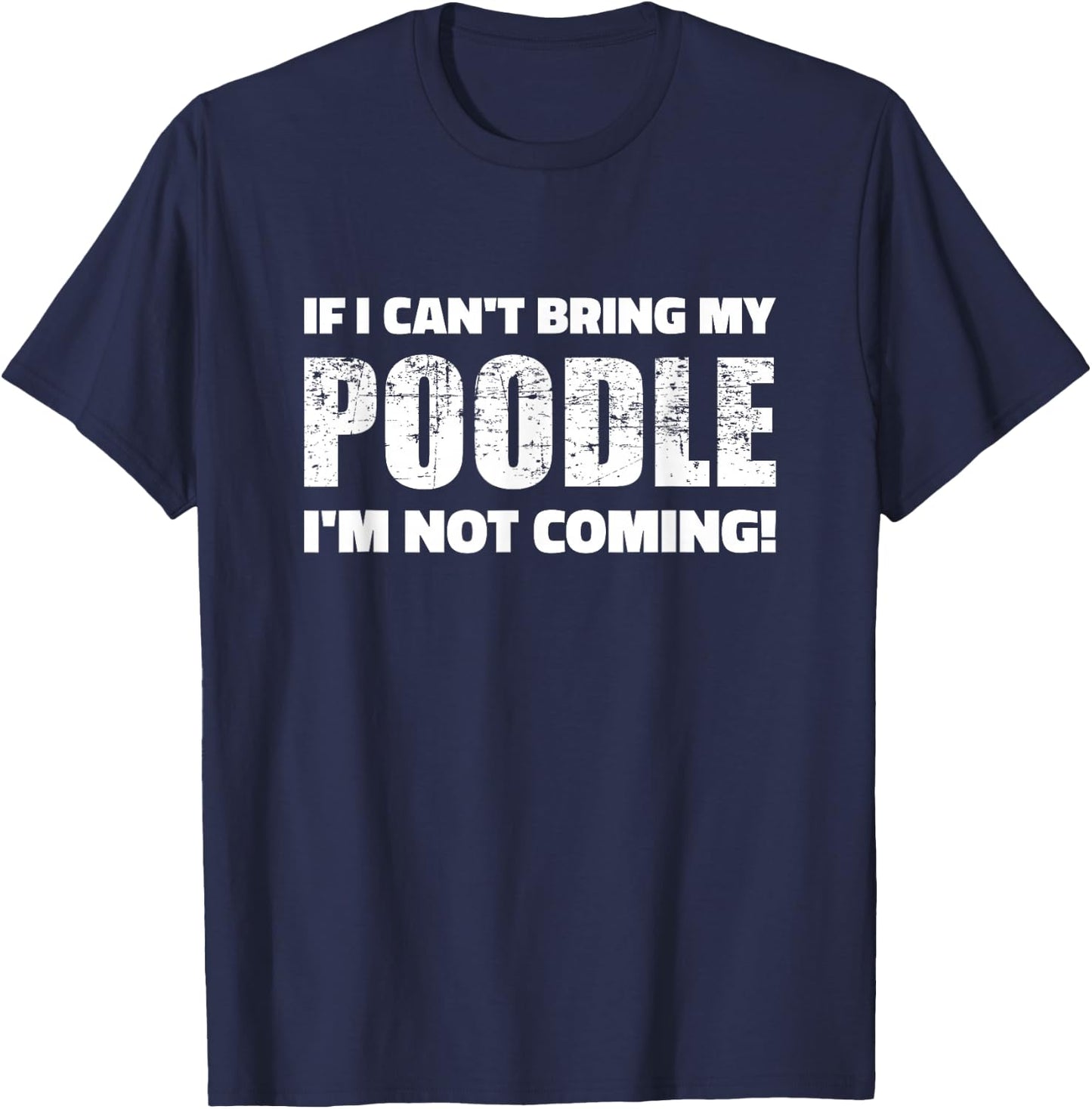 If I cant bring my Poodle Im not coming T-Shirt - T-Shirt | Navy