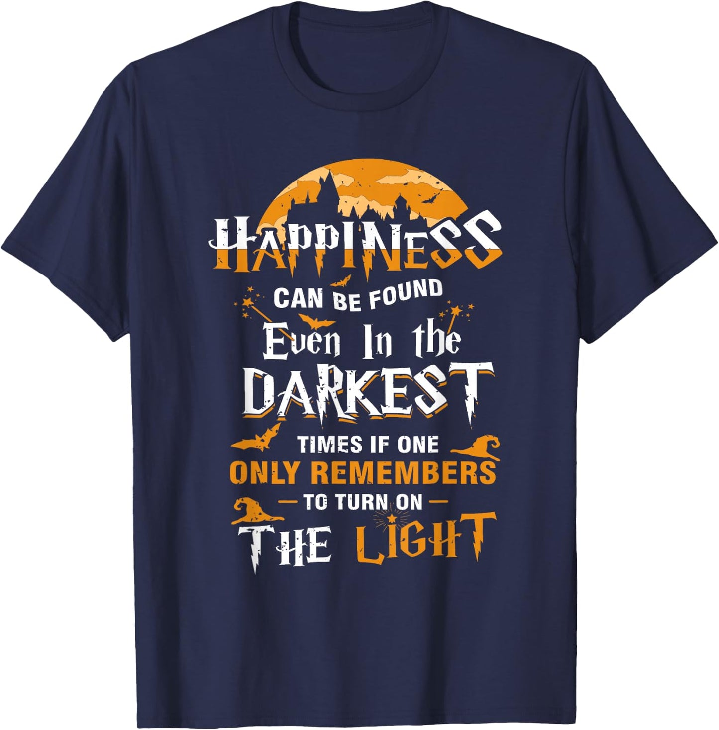 Happiness Can be Found Even in the Darkest of Times T-Shirt - T-Shirt | Navy