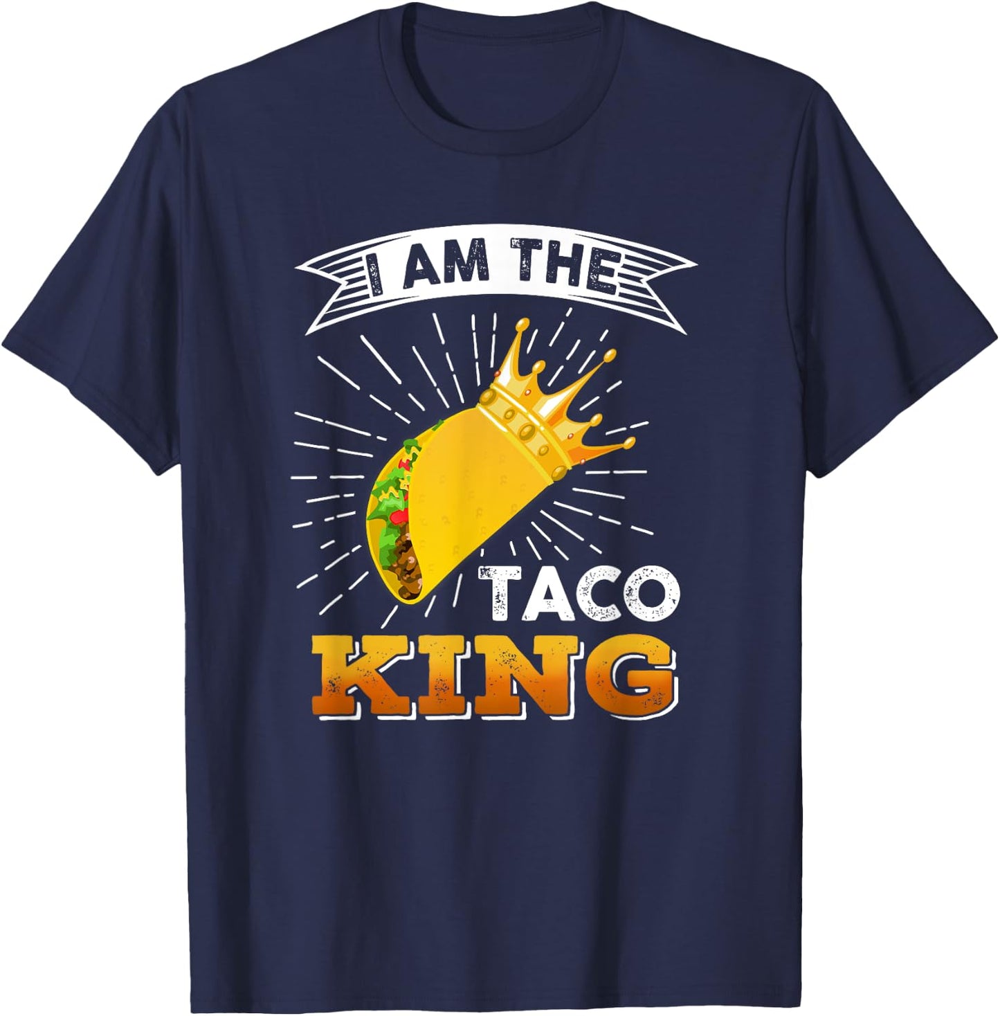 Funny Cinco De Mayo Food I Am The Taco King T shirt T-Shirt - T-Shirt | Navy