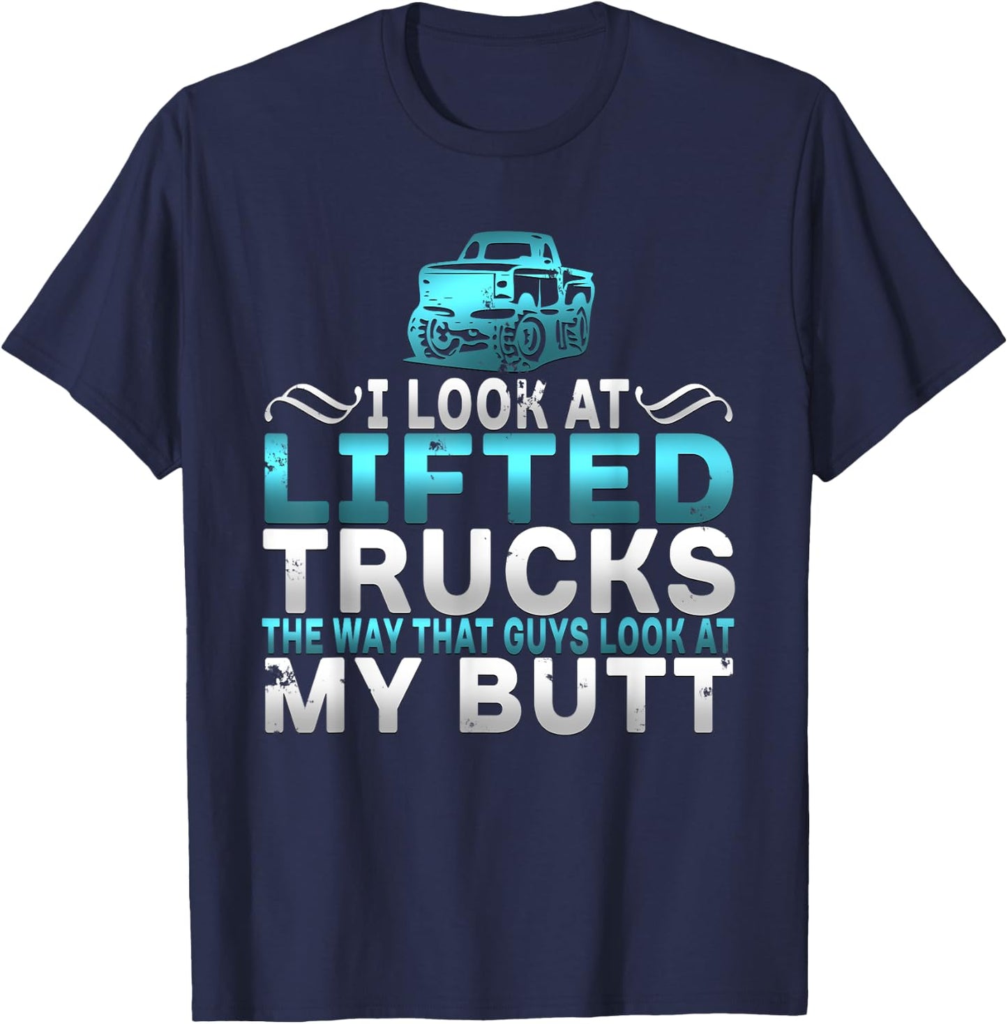 I Look At Lifted Trucks Like Guys Look At My Butt T-Shirt - T-Shirt | Navy