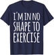 I'm in No Shape to Exercise Funny Workout Joke T-Shirt - T-Shirt | Navy