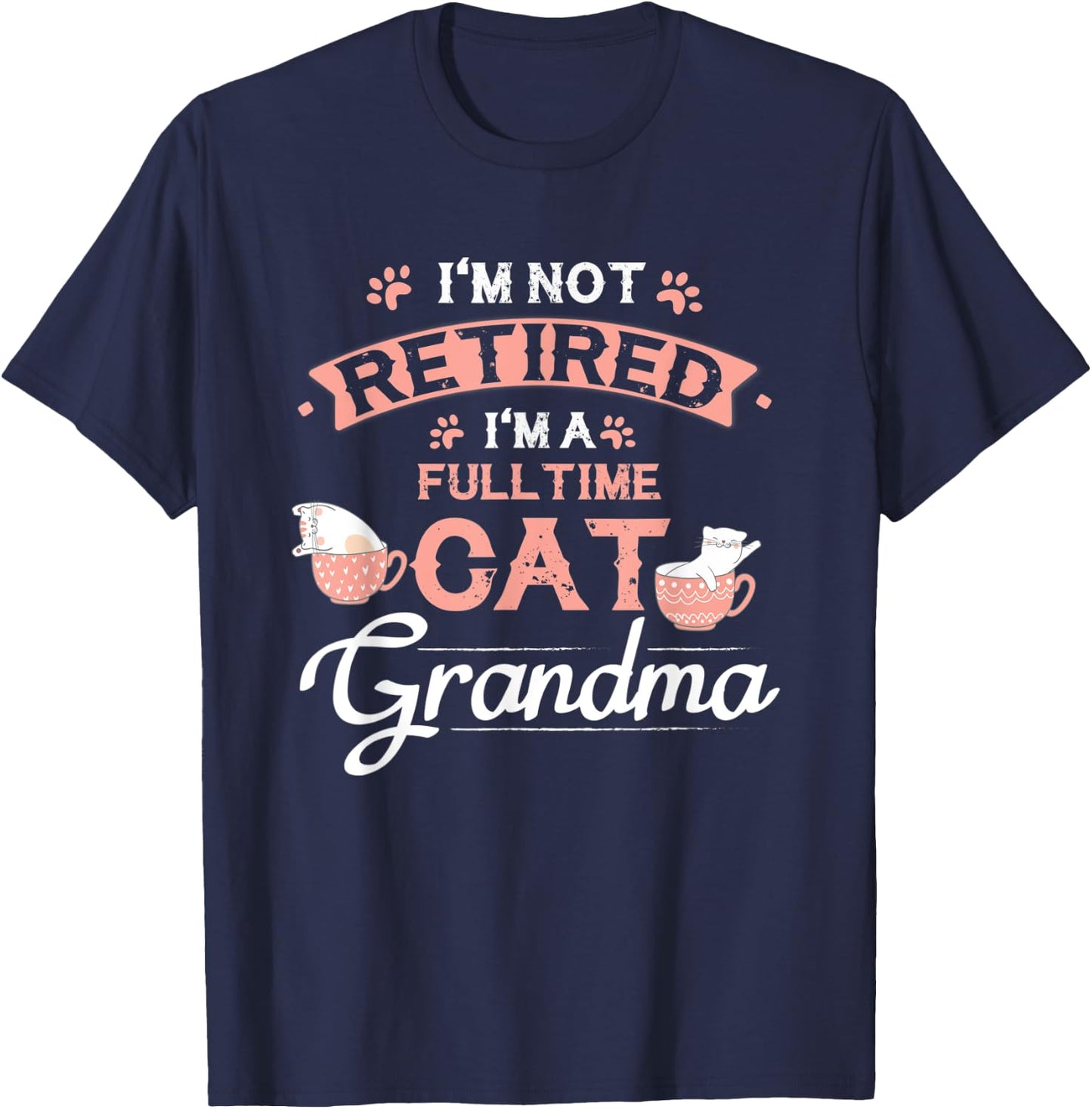 I'm Not Retired I'm A Fulltime Cat Grandma Funny Retirement T-Shirt - T-Shirt | Navy