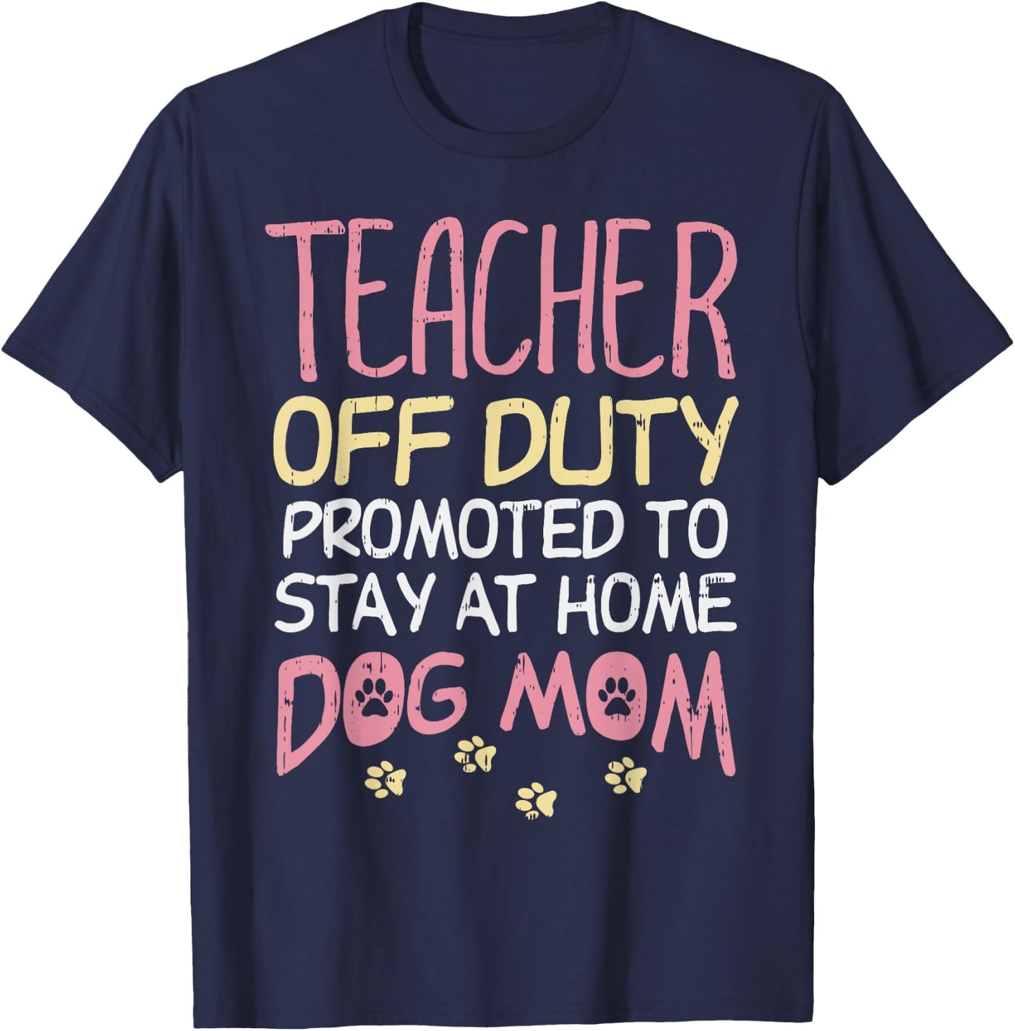 Teacher Off Duty Promoted To Dog Mom Funny Retirement Gift T-Shirt - T-Shirt | Navy