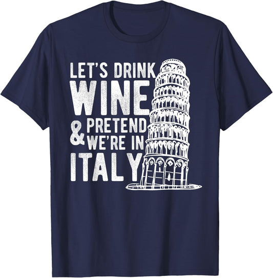 Let's Drink Wine Pretend We're In Italy Funny Adventure Gift T-Shirt - T-Shirt | Navy