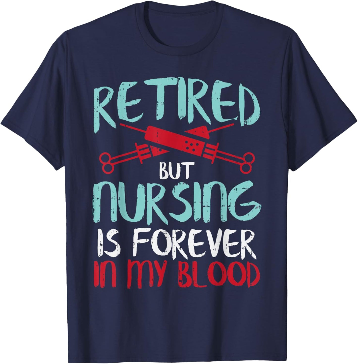 Retired But Nursing Forever In Blood Retirement Nurse Gift T-Shirt - T-Shirt | Navy