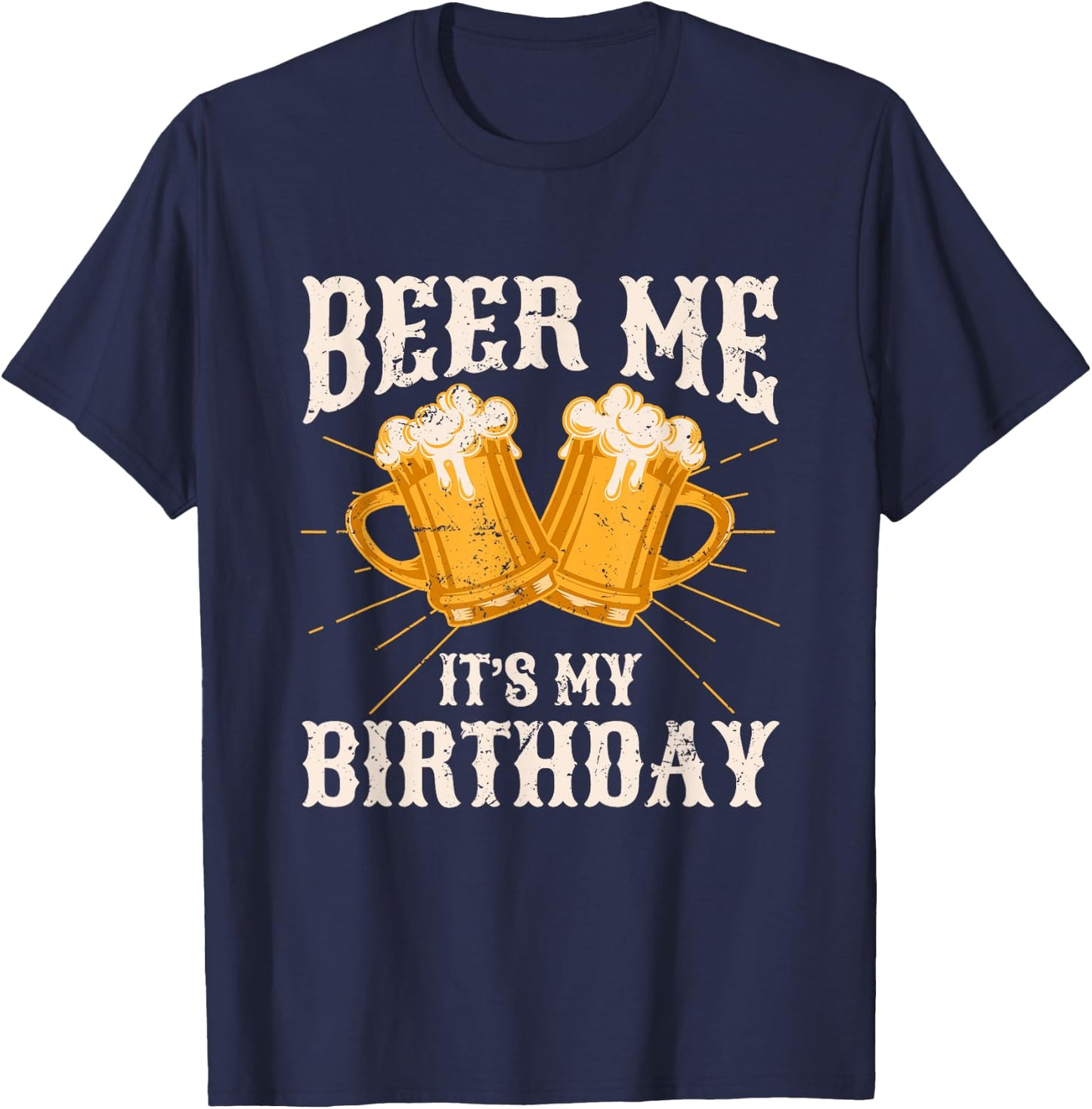 Beer Me It's My Birthday Humor Happy Birthday Shirts T-Shirt - T-Shirt | Navy