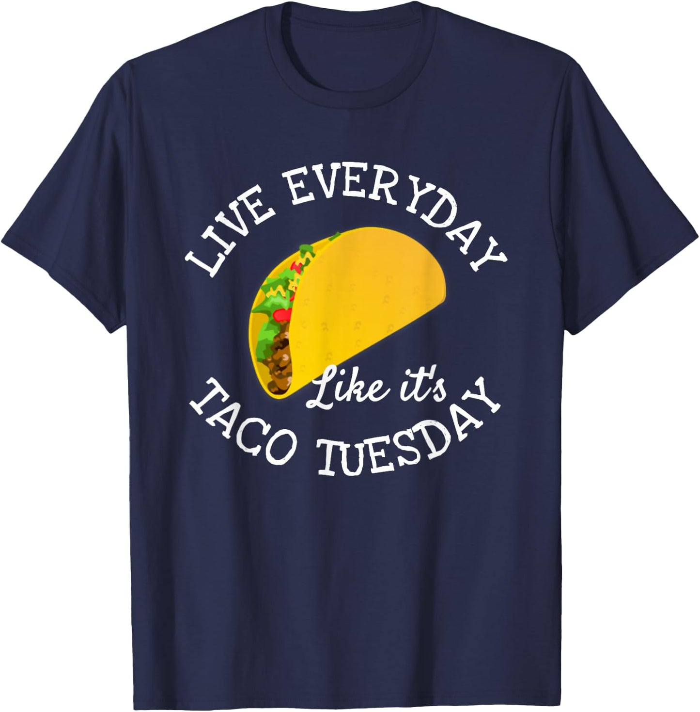 Live Everyday Like It's Tuesday Taco Lover Funny T-Shirt - T-Shirt | Navy