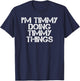 I'm Timmy Doing Timmy Things Funny Birthday Name Gift T-Shirt - T-Shirt | Navy