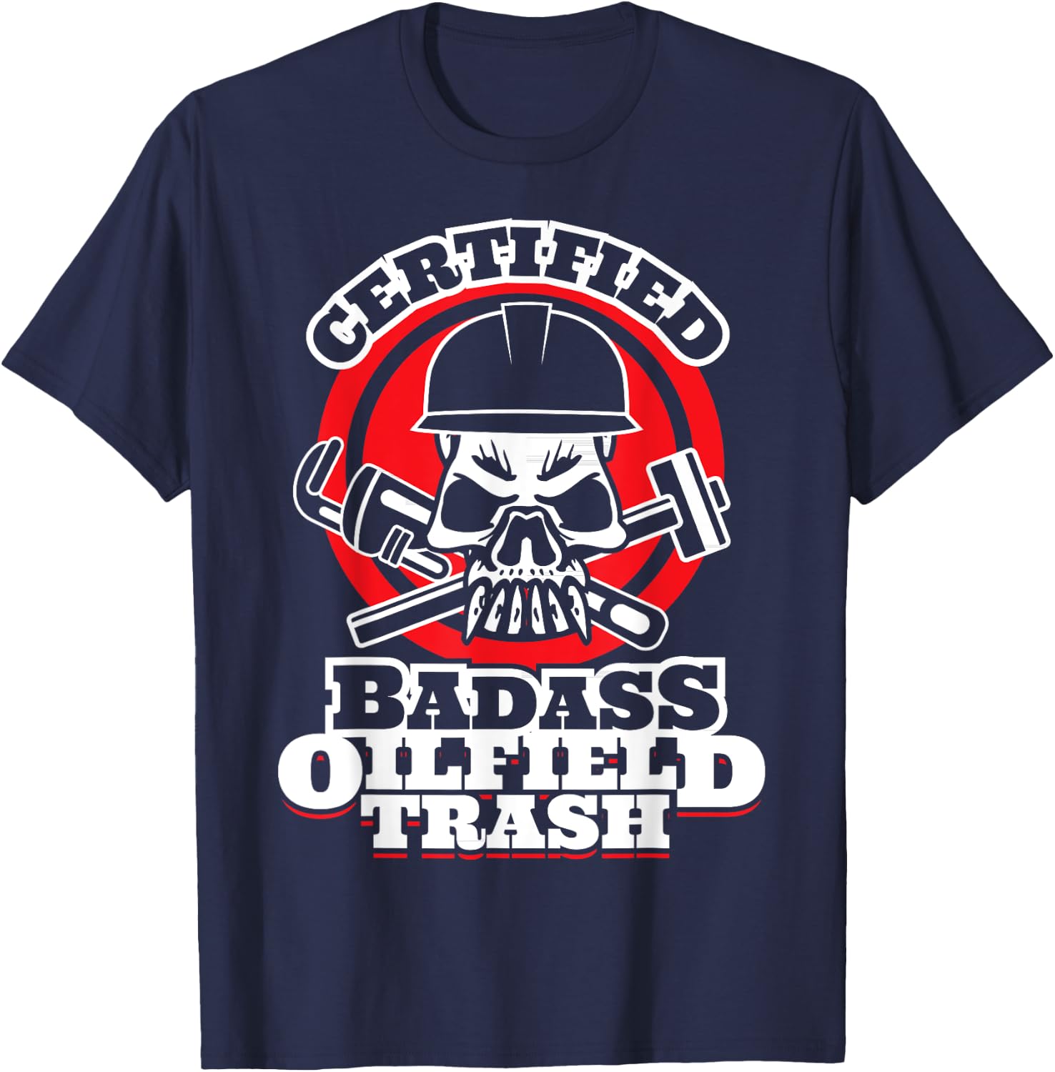 Oil Field Trash - Certified Badass Oil Field Trash T-Shirt - T-Shirt | Navy