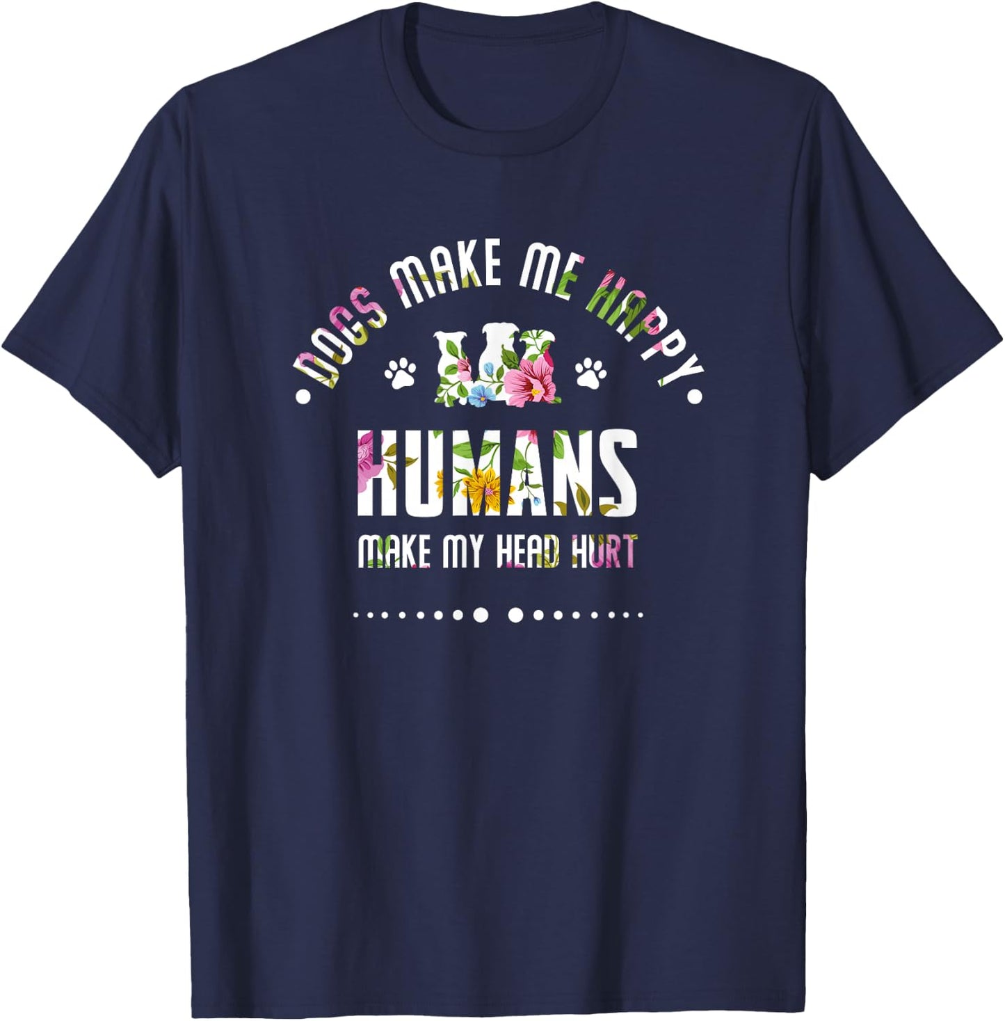 Dogs make me happy Humans make my head hurt funny T-Shirt - T-Shirt | Navy
