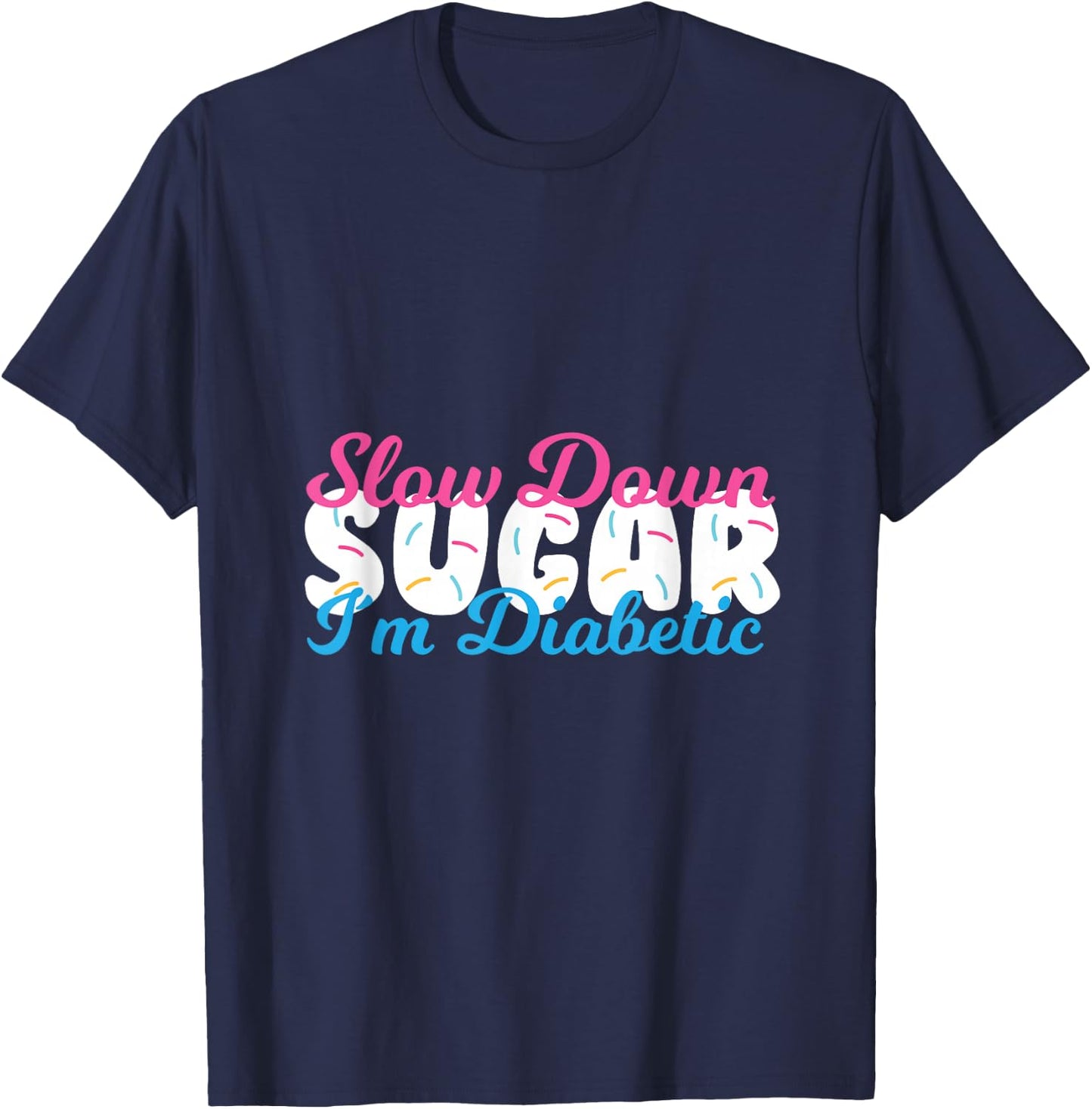 Slow Down Sugar I'm Diabetic - Funny Pun Awareness T-Shirt - T-Shirt | Navy