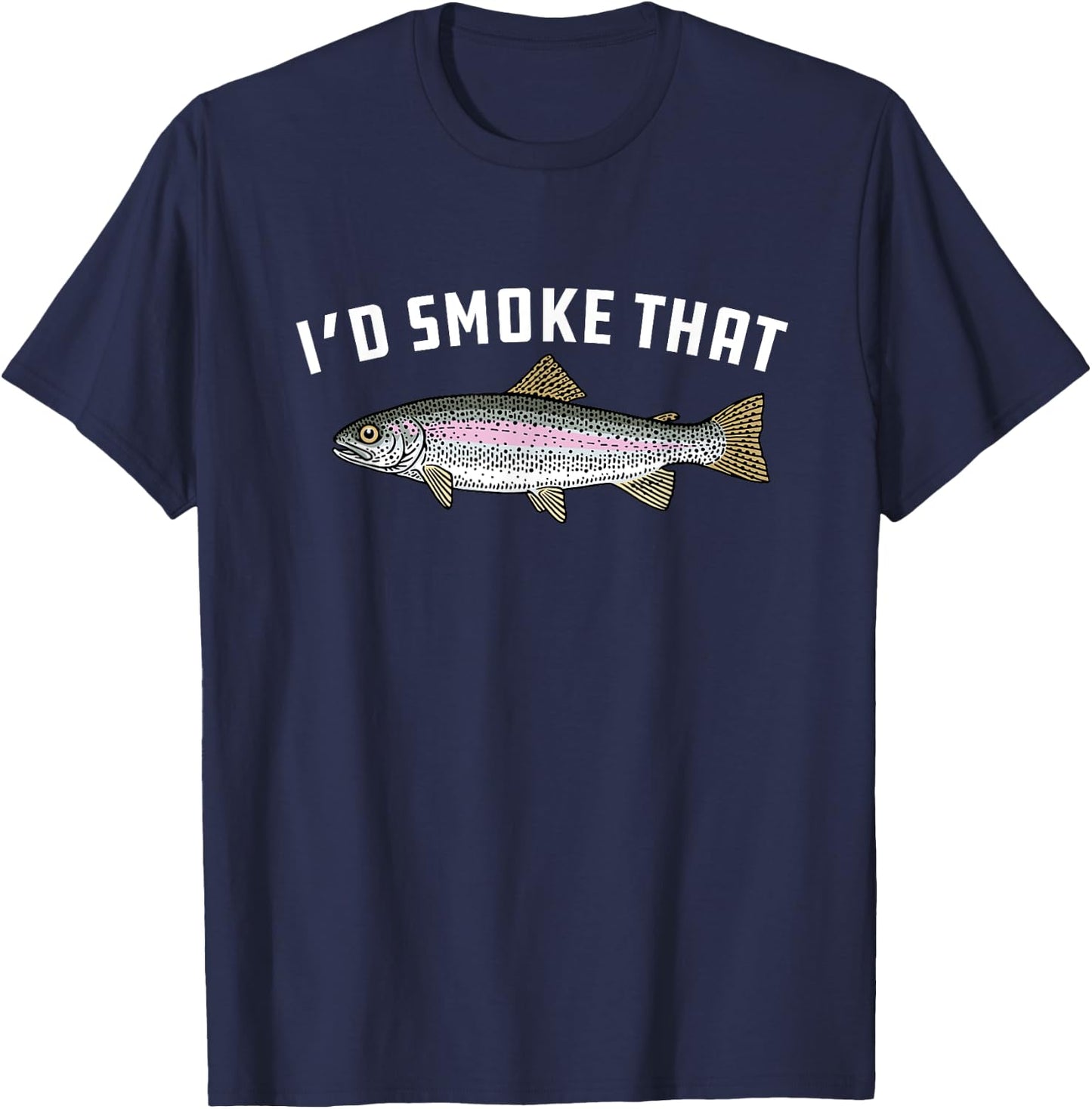 I'd Smoke That: Rainbow Trout, Fish - BBQ, Barbecue T-Shirt - T-Shirt | Navy