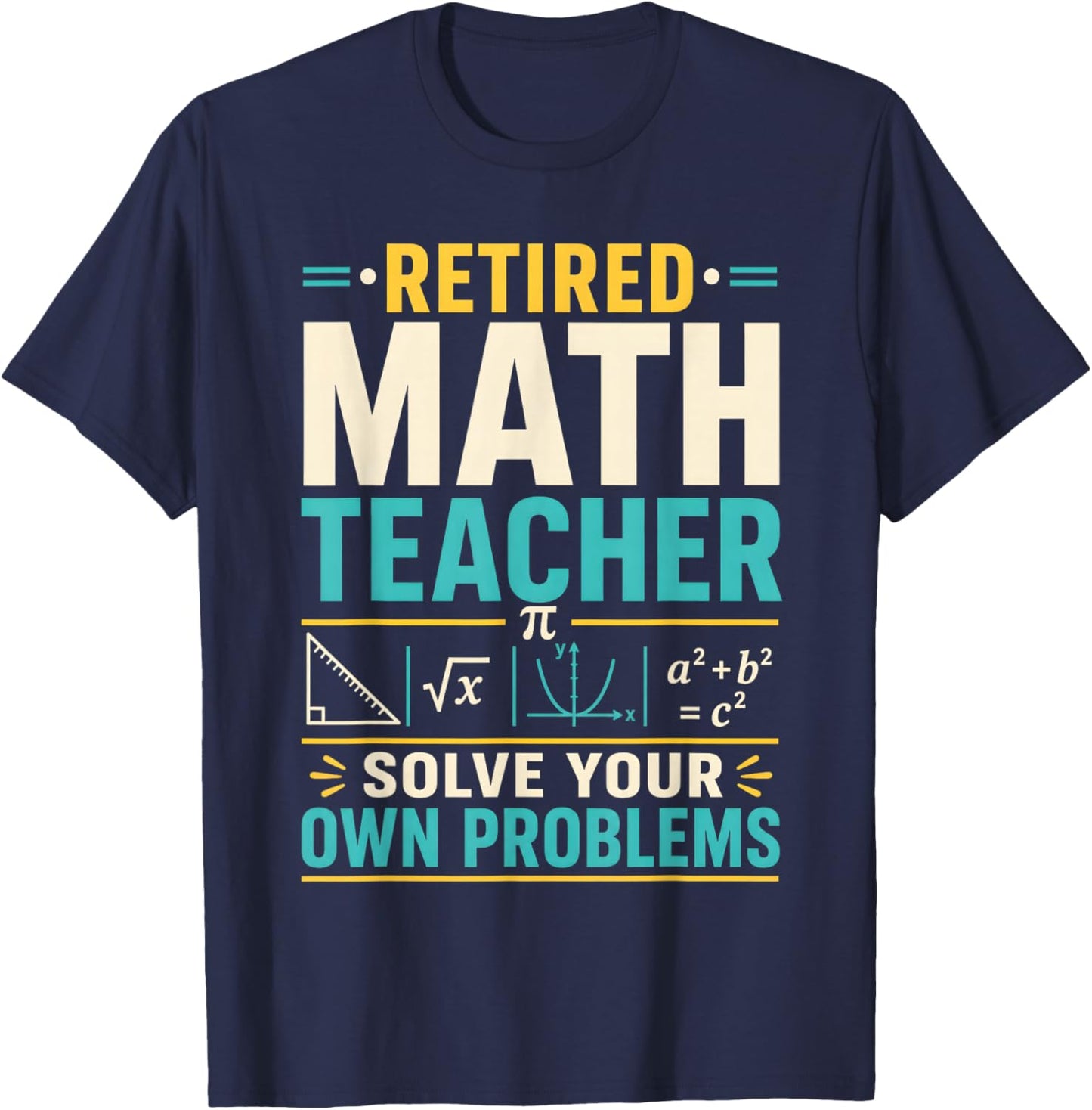 Retired Math Teacher Solve Your Own Problems T-Shirt - T-Shirt | Navy
