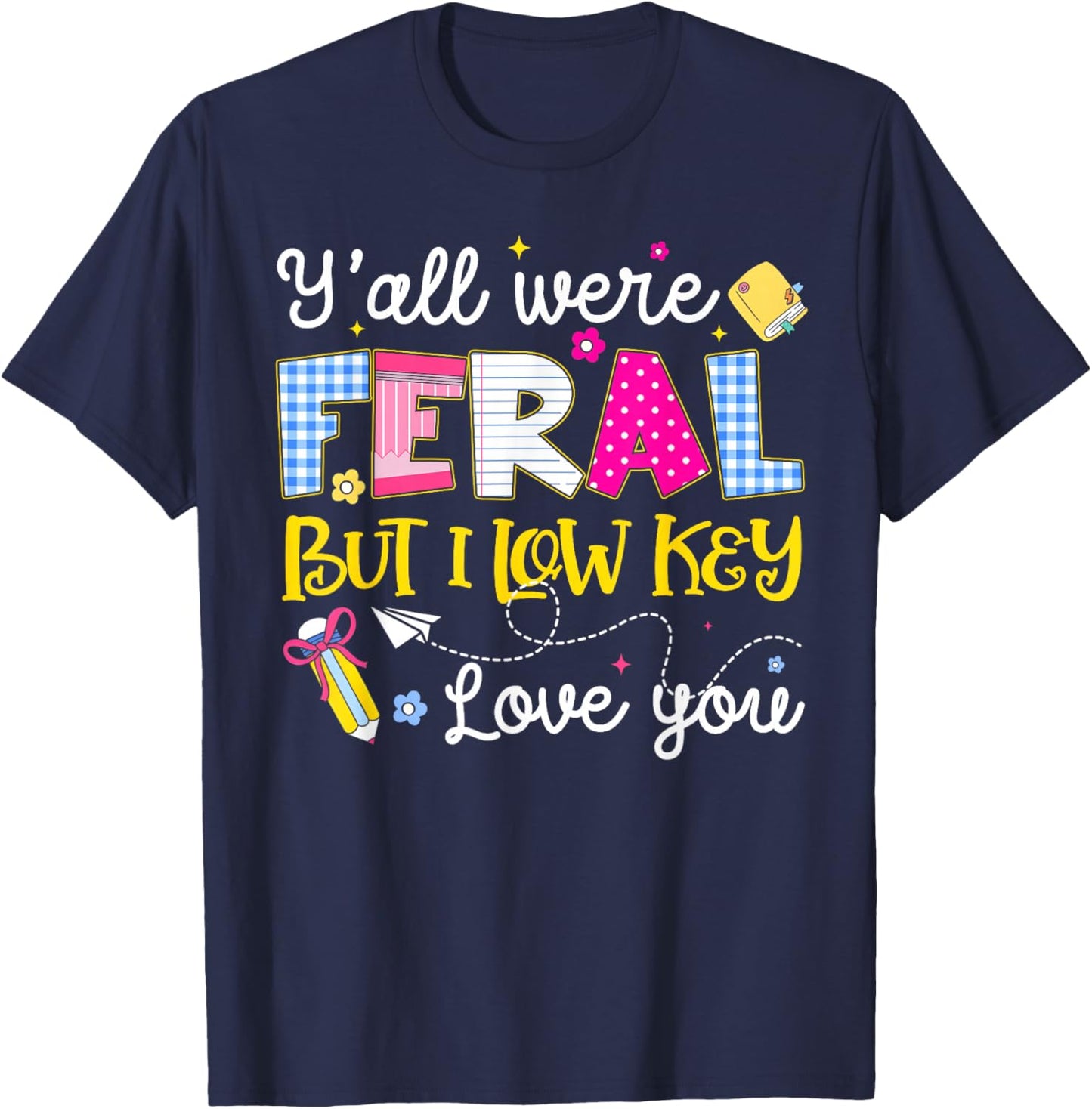 Funny Y'all were Feral But I Low Key Love You Meme Teacher T-Shirt - T-Shirt | Navy