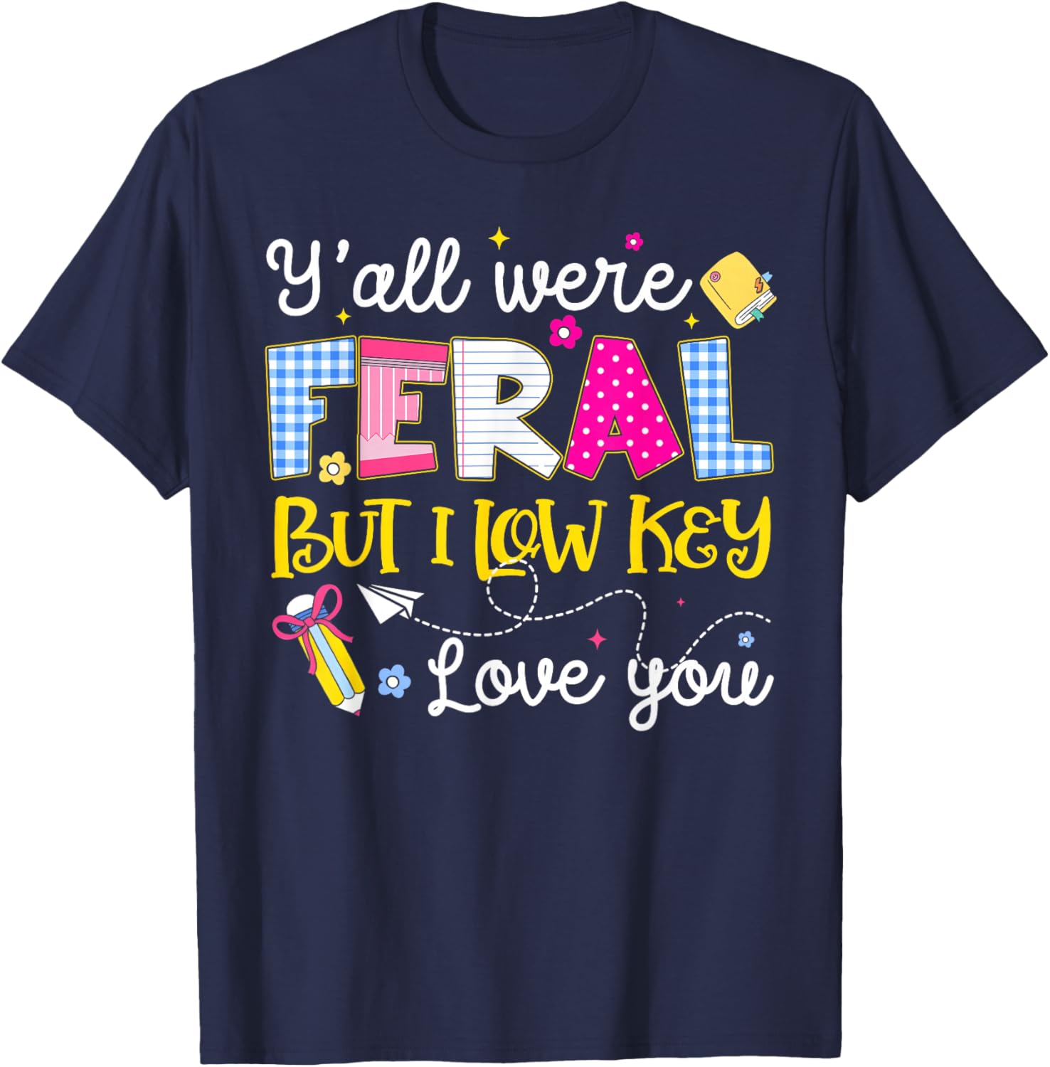 Funny Y'all were Feral But I Low Key Love You Meme Teacher T-Shirt - T-Shirt | Navy