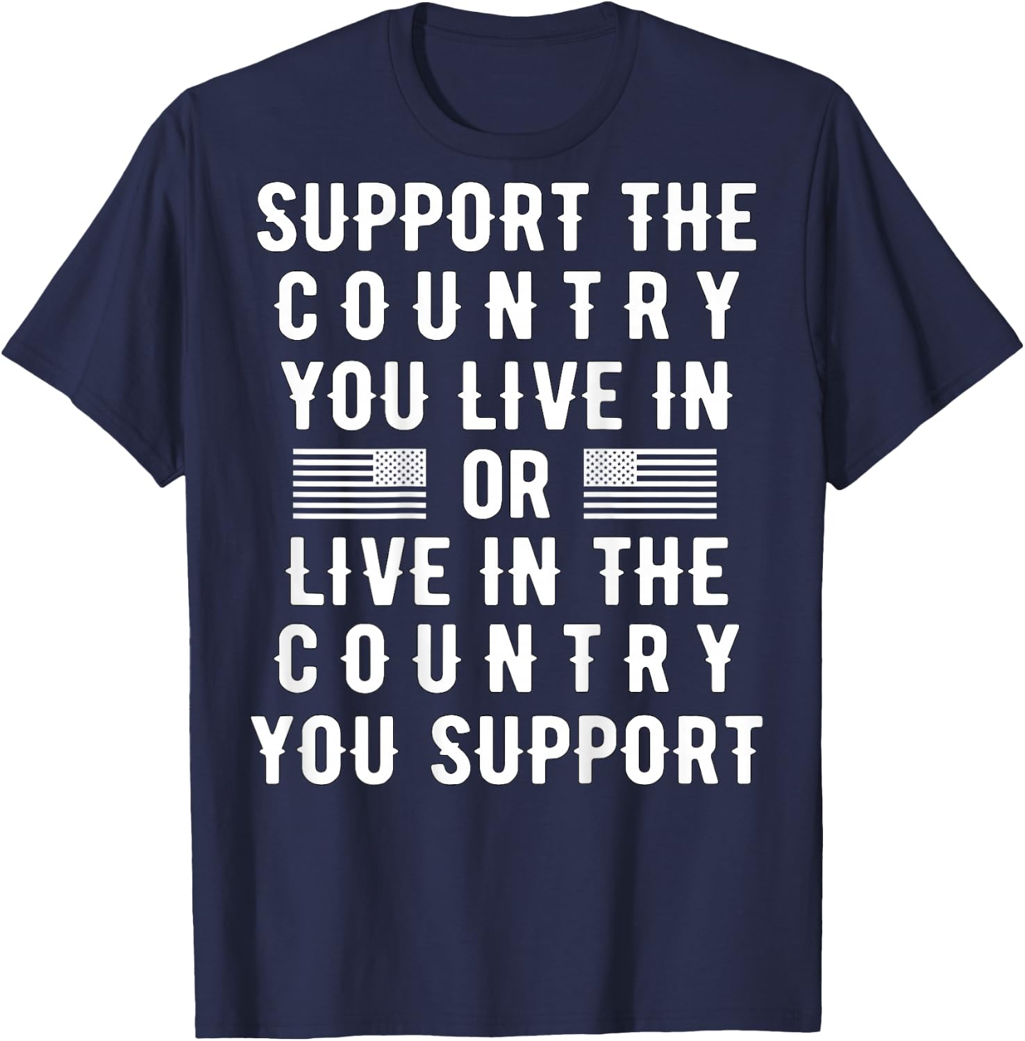 Support the Country You Live In or Live In Where You Support T-Shirt - T-Shirt | Navy