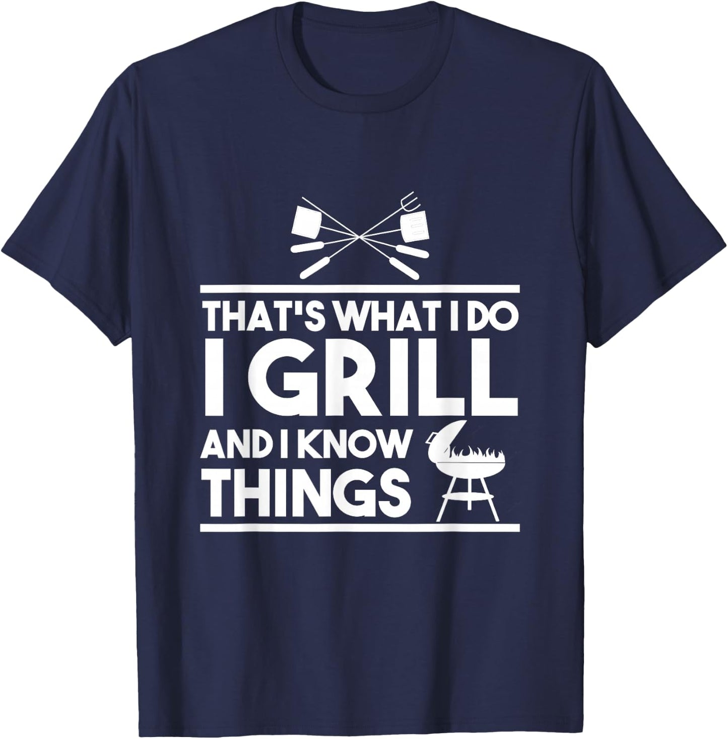 Grill Lover That's What I Do I Grill And Know Things T-Shirt - T-Shirt | Navy