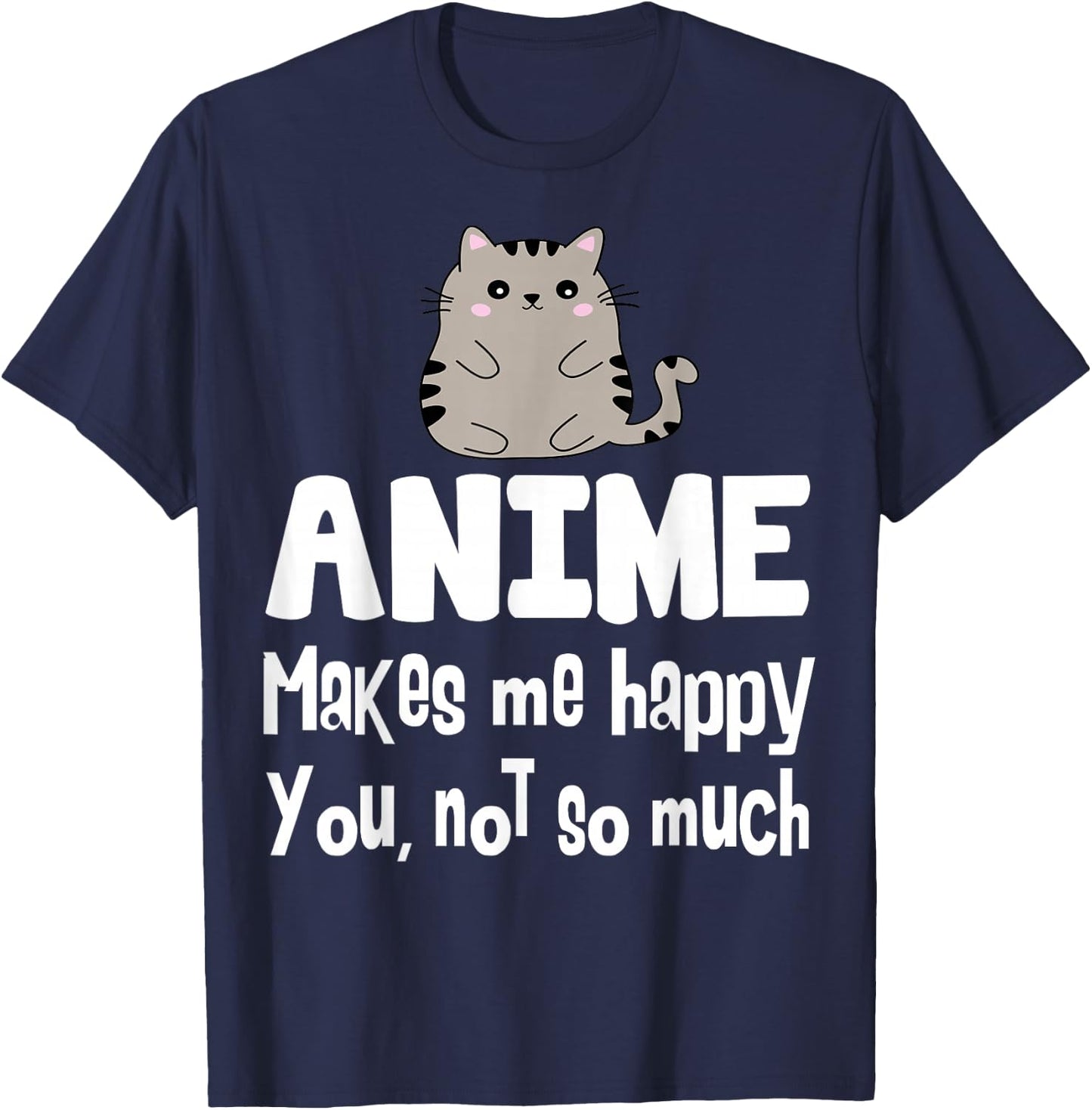 Anime Makes Me Happy You Not So Much Shirt Gift Anime Lover T-Shirt - T-Shirt | Navy