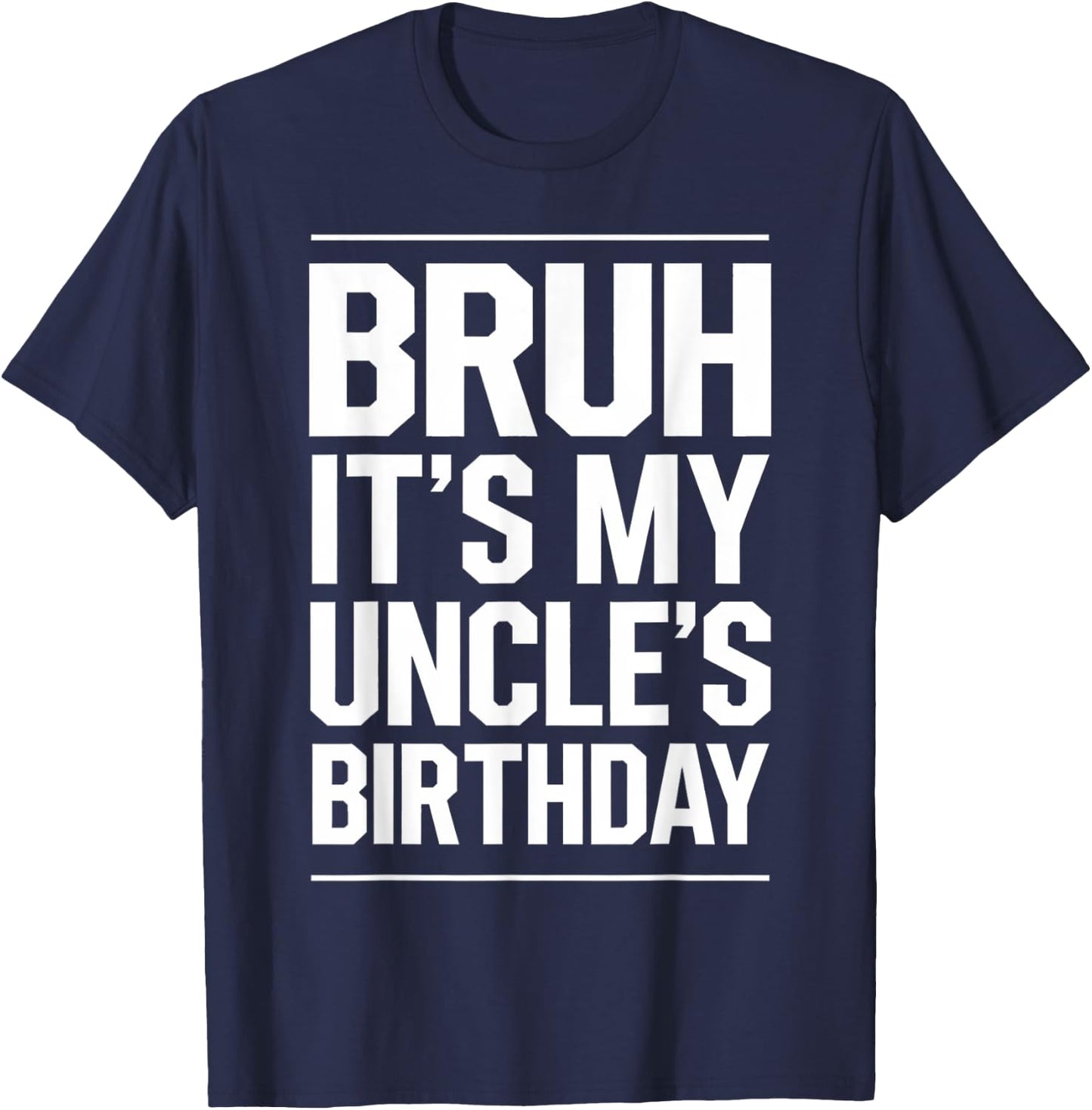 Bruh It's My Uncle's Birthday Funny Nephew Uncle Birthday T-Shirt - T-Shirt | Navy